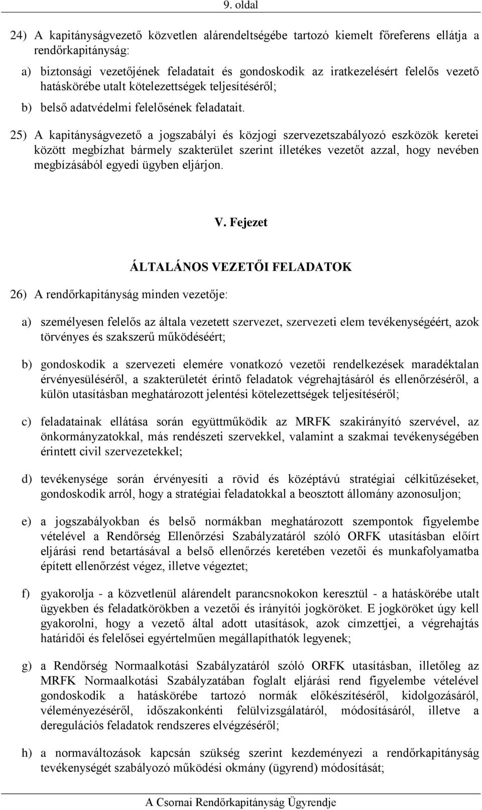 25) A kapitányságvezető a jogszabályi és közjogi szervezetszabályozó eszközök keretei között megbízhat bármely szakterület szerint illetékes vezetőt azzal, hogy nevében megbízásából egyedi ügyben