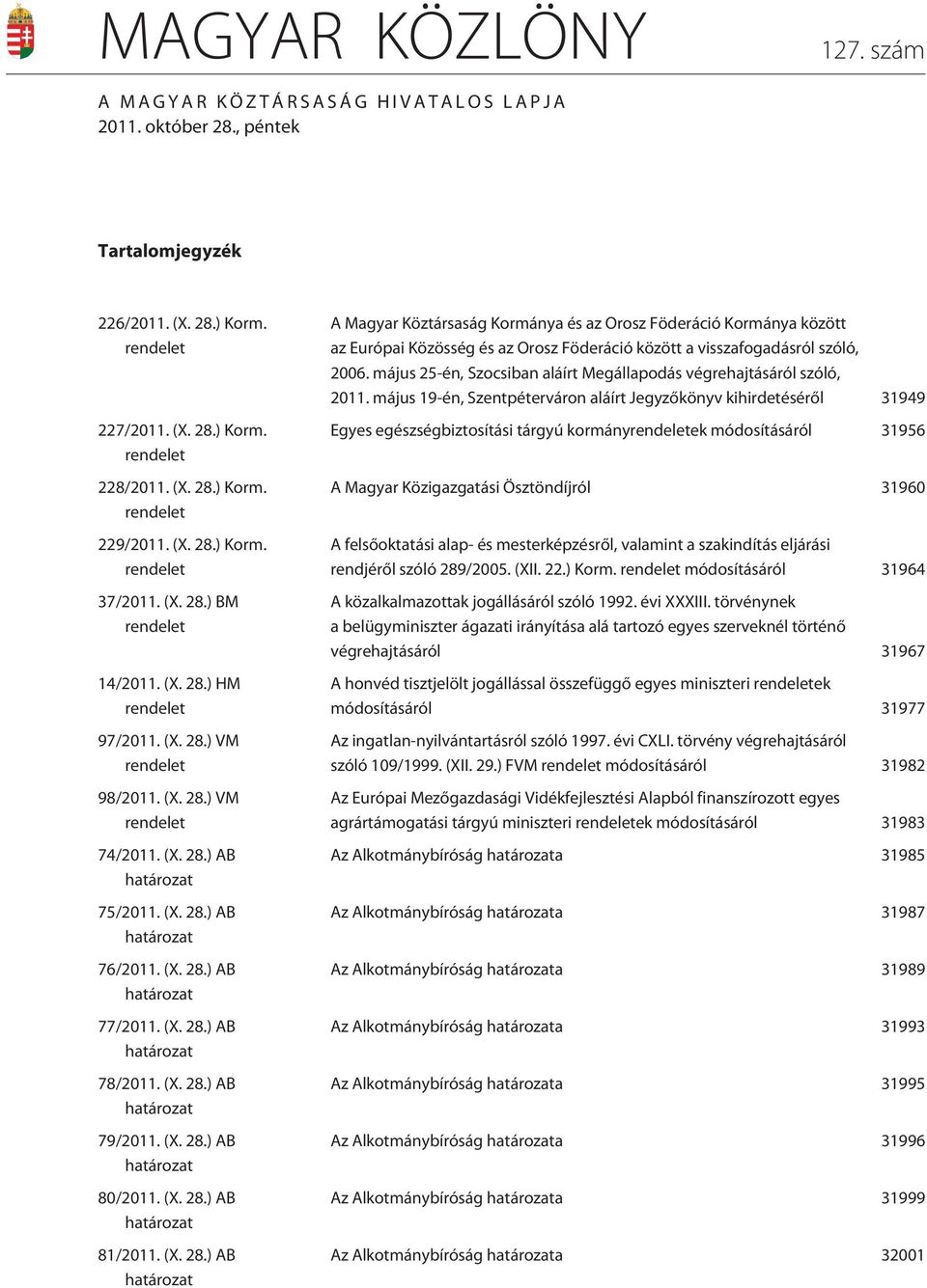 (X. 28.) AB 81/2011. (X. 28.) AB A Magyar Köztársaság Kormánya és az Orosz Föderáció Kormánya között az Európai Közösség és az Orosz Föderáció között a visszafogadásról szóló, 2006.