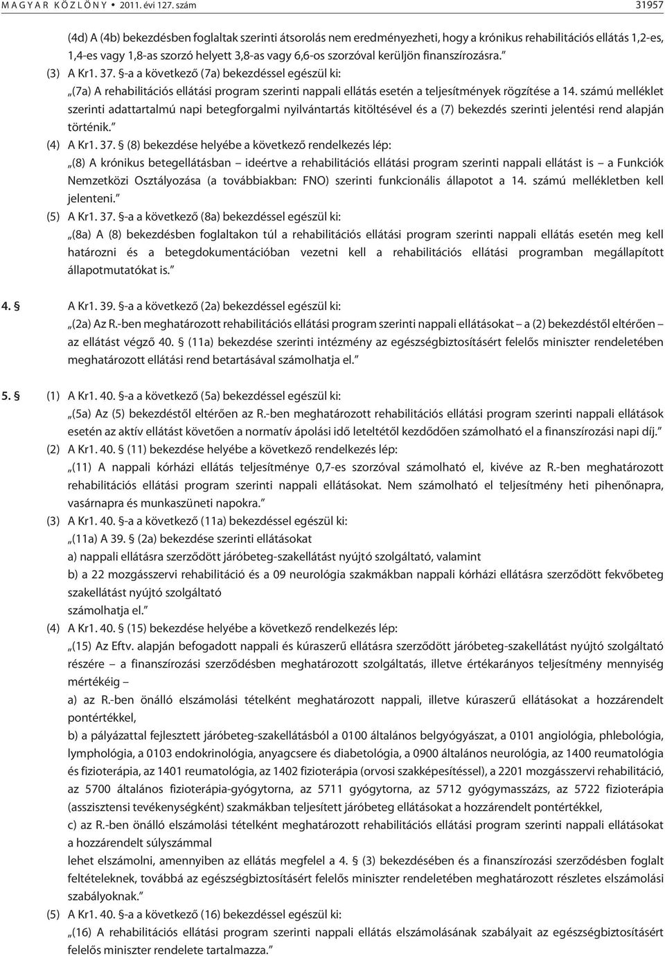 kerüljön finanszírozásra. (3) A Kr1. 37. -a a következõ (7a) bekezdéssel egészül ki: (7a) A rehabilitációs ellátási program szerinti nappali ellátás esetén a teljesítmények rögzítése a 14.