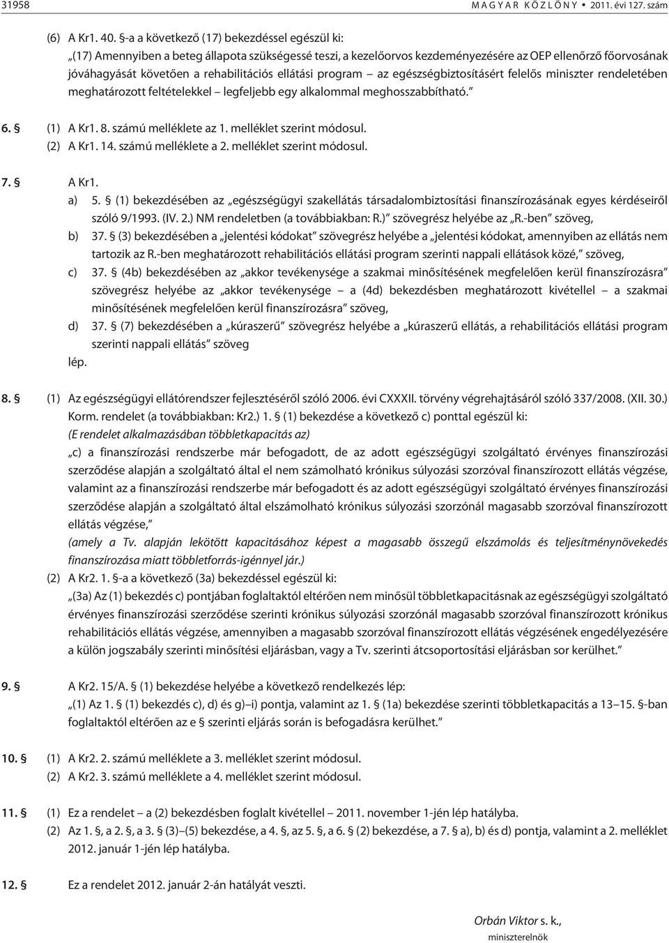 ellátási program az egészségbiztosításért felelõs miniszter ében meghatározott feltételekkel legfeljebb egy alkalommal meghosszabbítható. 6. (1) A Kr1. 8. számú melléklete az 1.