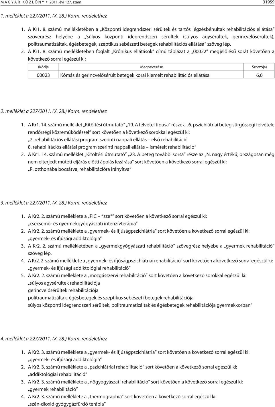 gerincvelõsérültek), politraumatizáltak, égésbetegek, szeptikus sebészeti betegek rehabilitációs ellátása szöveg lép. 2. A Kr1. 8.