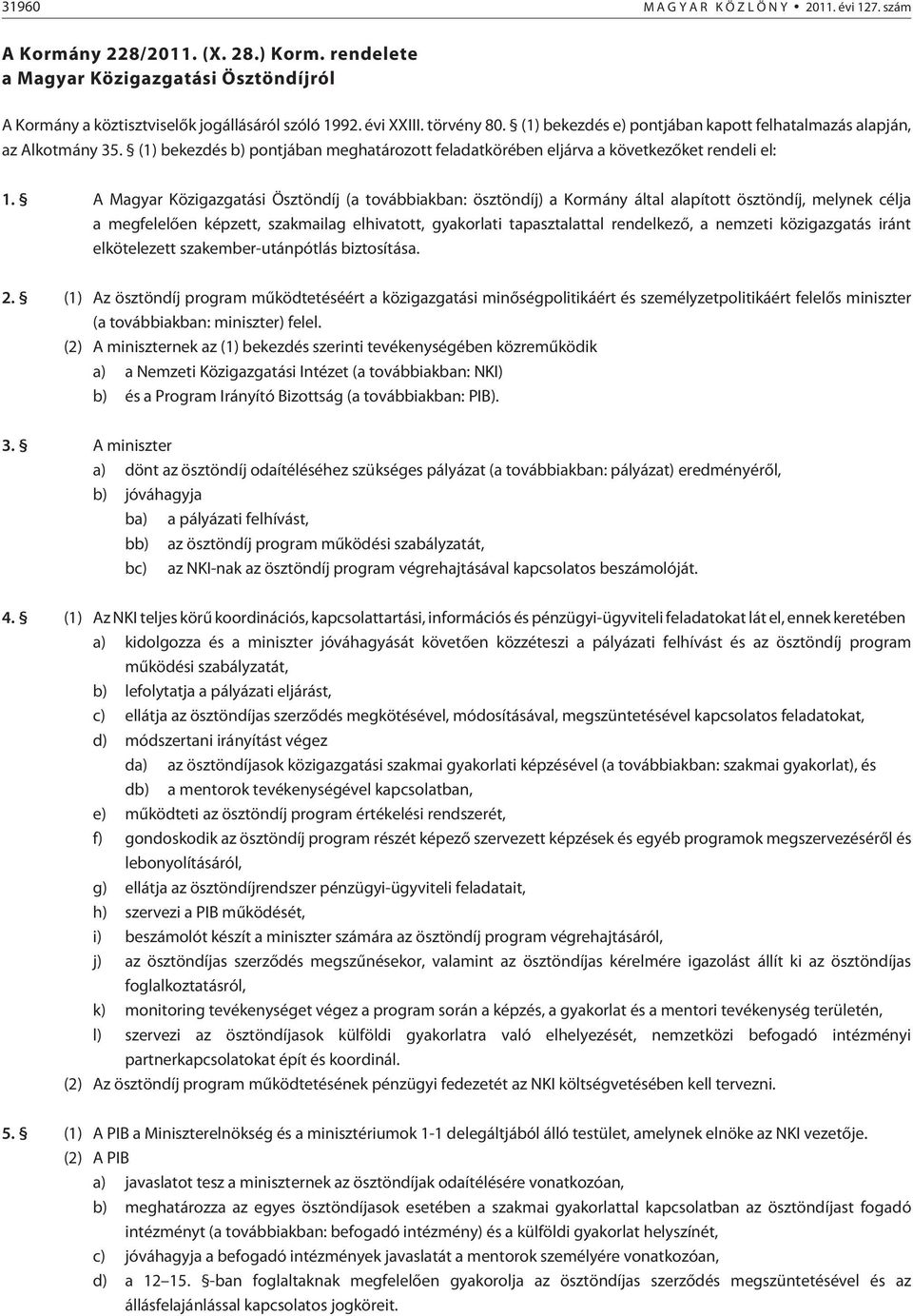 A Magyar Közigazgatási Ösztöndíj (a továbbiakban: ösztöndíj) a Kormány által alapított ösztöndíj, melynek célja a megfelelõen képzett, szakmailag elhivatott, gyakorlati tapasztalattal rendelkezõ, a