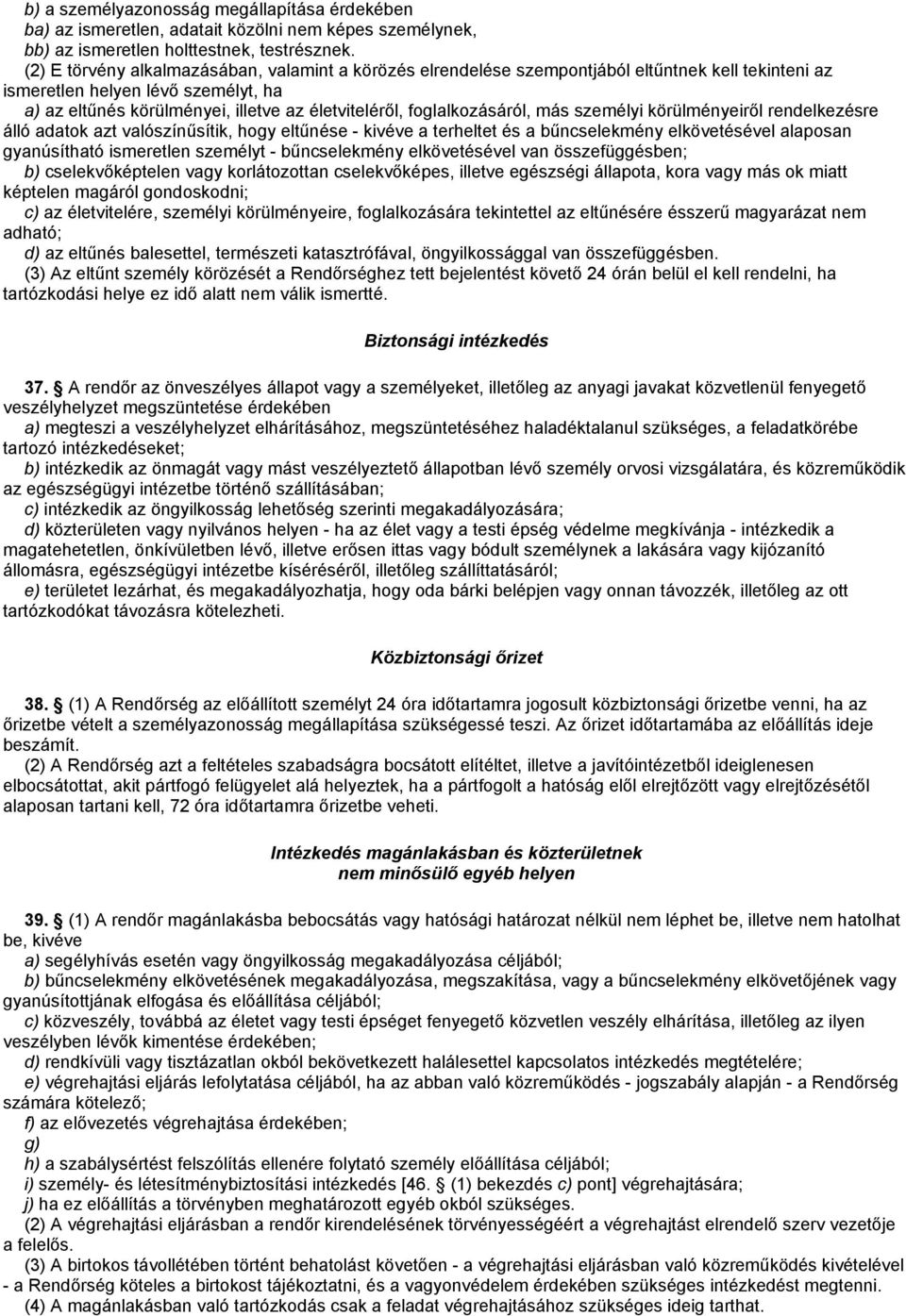 foglalkozásáról, más személyi körülményeiről rendelkezésre álló adatok azt valószínűsítik, hogy eltűnése - kivéve a terheltet és a bűncselekmény elkövetésével alaposan gyanúsítható ismeretlen