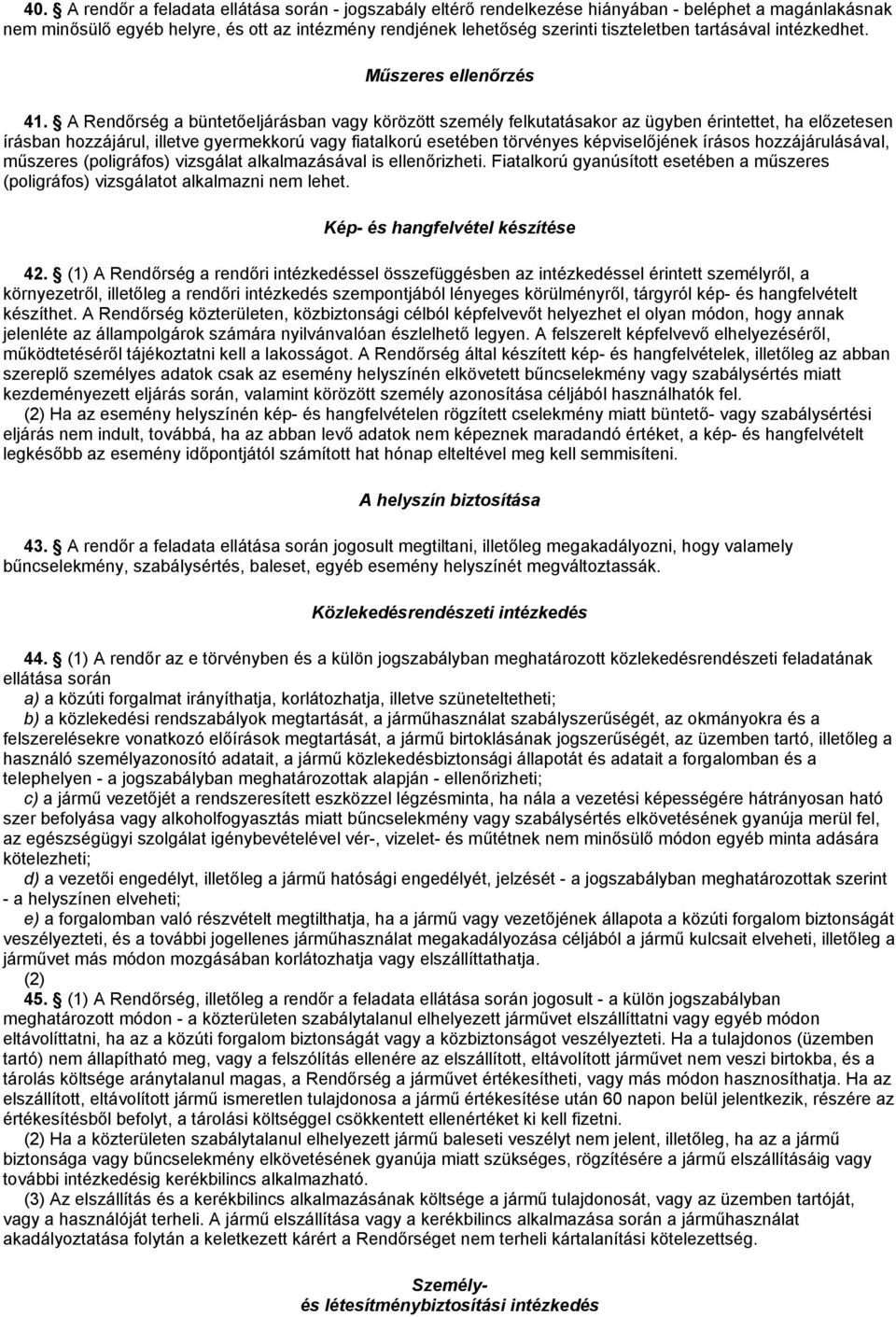 A Rendőrség a büntetőeljárásban vagy körözött személy felkutatásakor az ügyben érintettet, ha előzetesen írásban hozzájárul, illetve gyermekkorú vagy fiatalkorú esetében törvényes képviselőjének