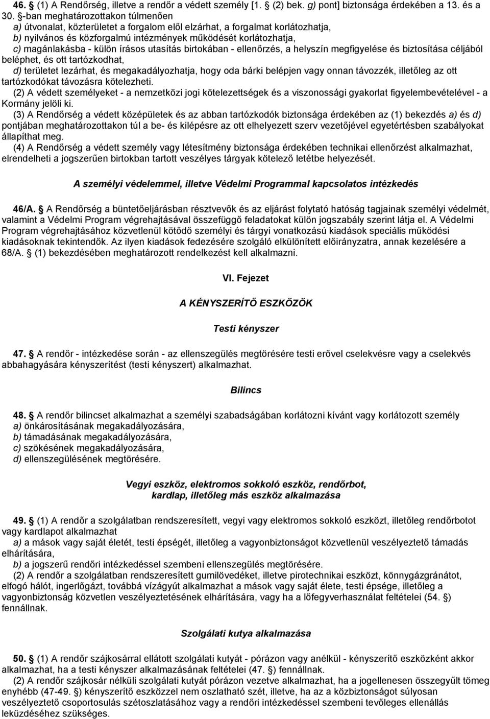 külön írásos utasítás birtokában - ellenőrzés, a helyszín megfigyelése és biztosítása céljából beléphet, és ott tartózkodhat, d) területet lezárhat, és megakadályozhatja, hogy oda bárki belépjen vagy