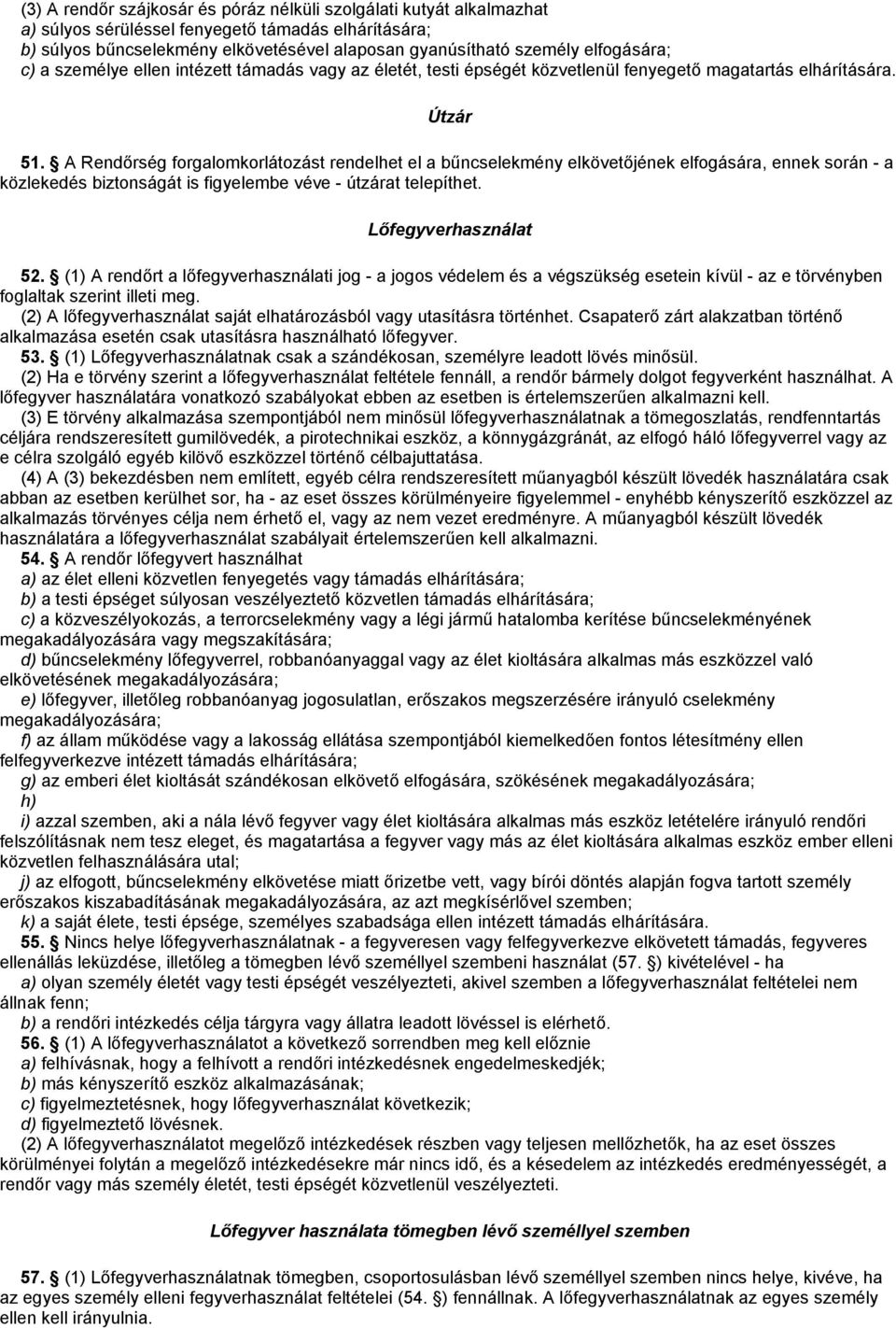 A Rendőrség forgalomkorlátozást rendelhet el a bűncselekmény elkövetőjének elfogására, ennek során - a közlekedés biztonságát is figyelembe véve - útzárat telepíthet. Lőfegyverhasználat 52.