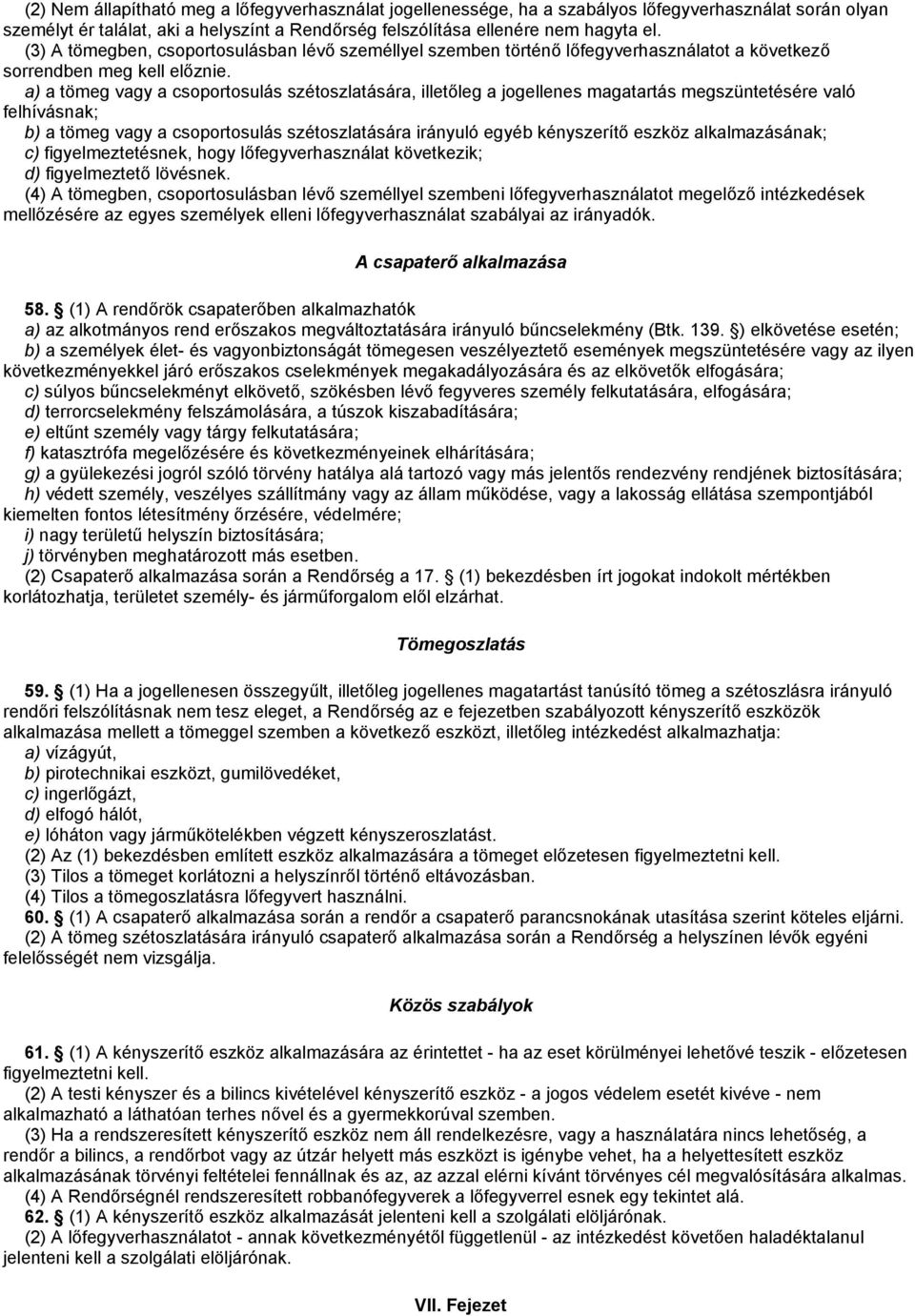 a) a tömeg vagy a csoportosulás szétoszlatására, illetőleg a jogellenes magatartás megszüntetésére való felhívásnak; b) a tömeg vagy a csoportosulás szétoszlatására irányuló egyéb kényszerítő eszköz