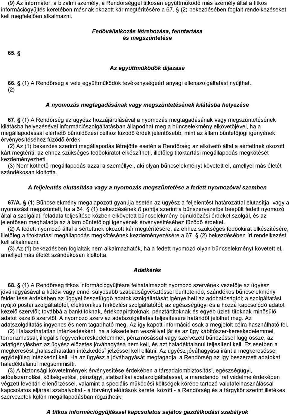 (1) A Rendőrség a vele együttműködők tevékenységéért anyagi ellenszolgáltatást nyújthat. (2) A nyomozás megtagadásának vagy megszüntetésének kilátásba helyezése 67.