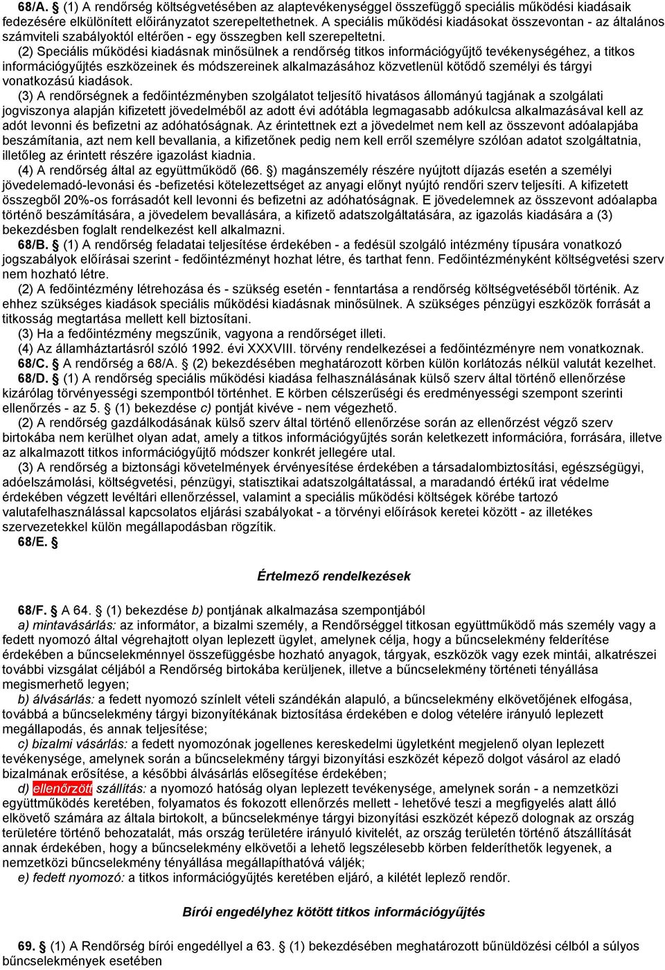 (2) Speciális működési kiadásnak minősülnek a rendőrség titkos információgyűjtő tevékenységéhez, a titkos információgyűjtés eszközeinek és módszereinek alkalmazásához közvetlenül kötődő személyi és