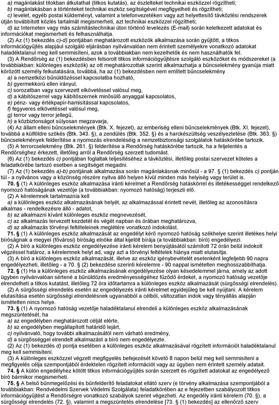 Interneten vagy más számítástechnikai úton történő levelezés (E-mail) során keletkezett adatokat és információkat megismerheti és felhasználhatja.