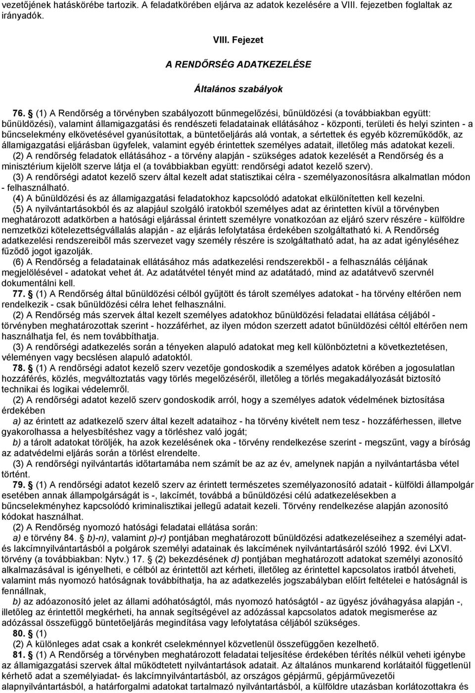 helyi szinten - a bűncselekmény elkövetésével gyanúsítottak, a büntetőeljárás alá vontak, a sértettek és egyéb közreműködők, az államigazgatási eljárásban ügyfelek, valamint egyéb érintettek