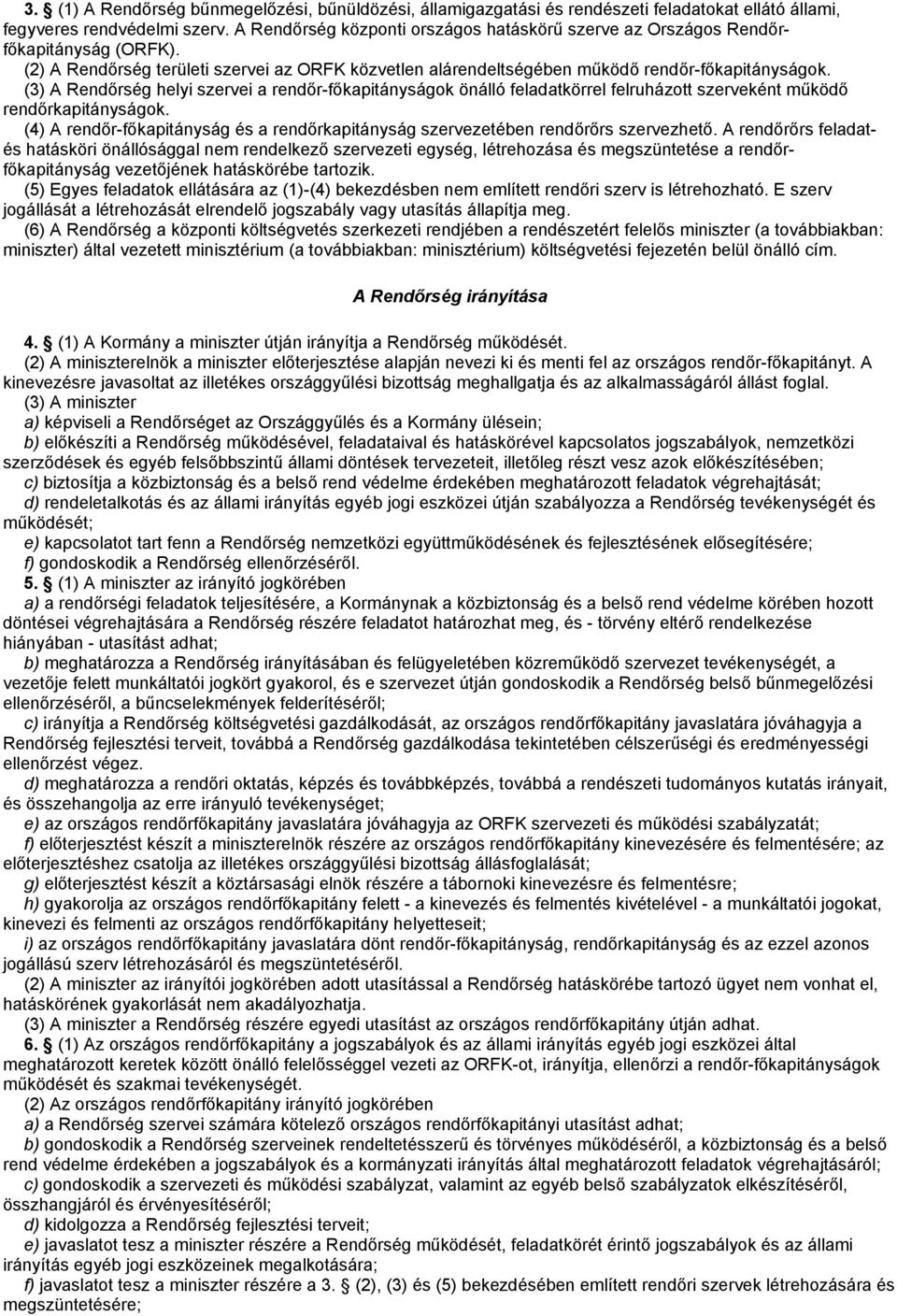(3) A Rendőrség helyi szervei a rendőr-főkapitányságok önálló feladatkörrel felruházott szerveként működő rendőrkapitányságok.