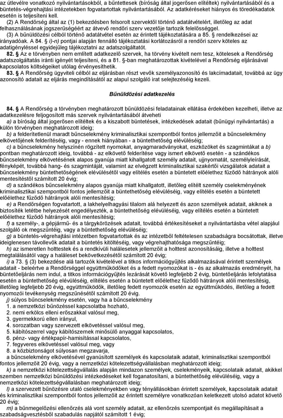 (2) A Rendőrség által az (1) bekezdésben felsorolt szervektől történő adatátvételért, illetőleg az adat felhasználásának jogszerűségéért az átvevő rendőri szerv vezetője tartozik felelősséggel.