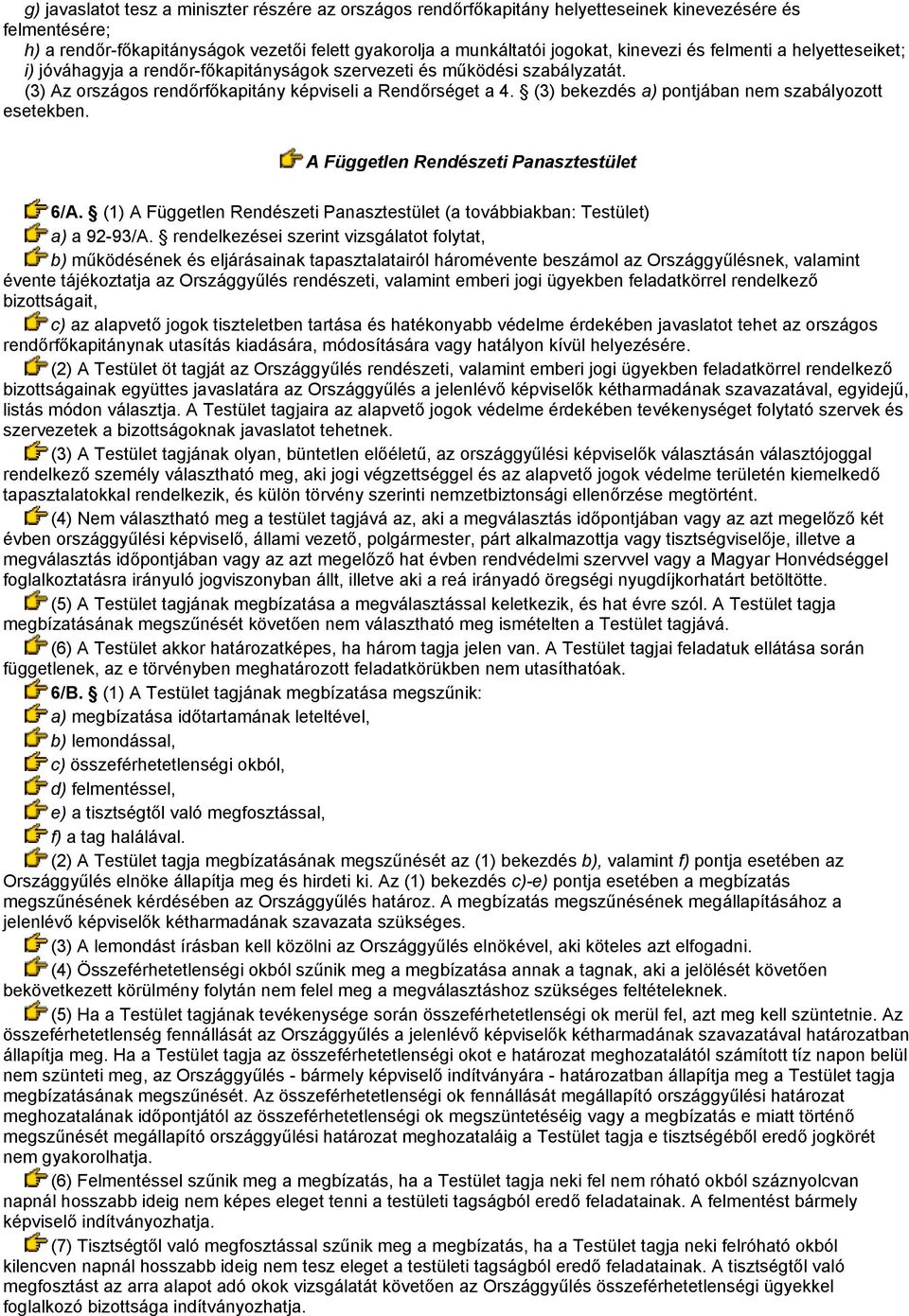 (3) bekezdés a) pontjában nem szabályozott esetekben. A Független Rendészeti Panasztestület 6/A. (1) A Független Rendészeti Panasztestület (a továbbiakban: Testület) a) a 92-93/A.