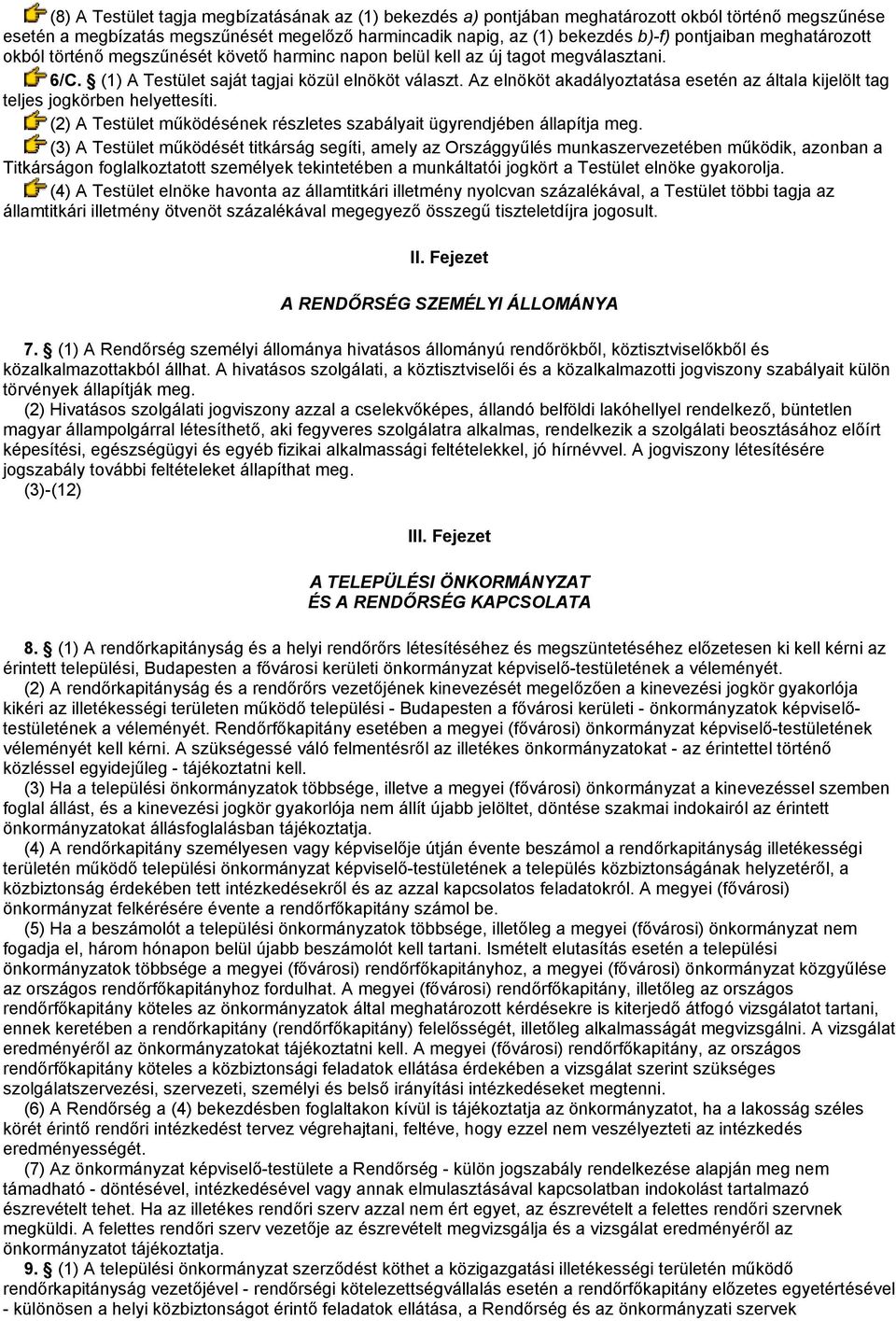 Az elnököt akadályoztatása esetén az általa kijelölt tag teljes jogkörben helyettesíti. (2) A Testület működésének részletes szabályait ügyrendjében állapítja meg.