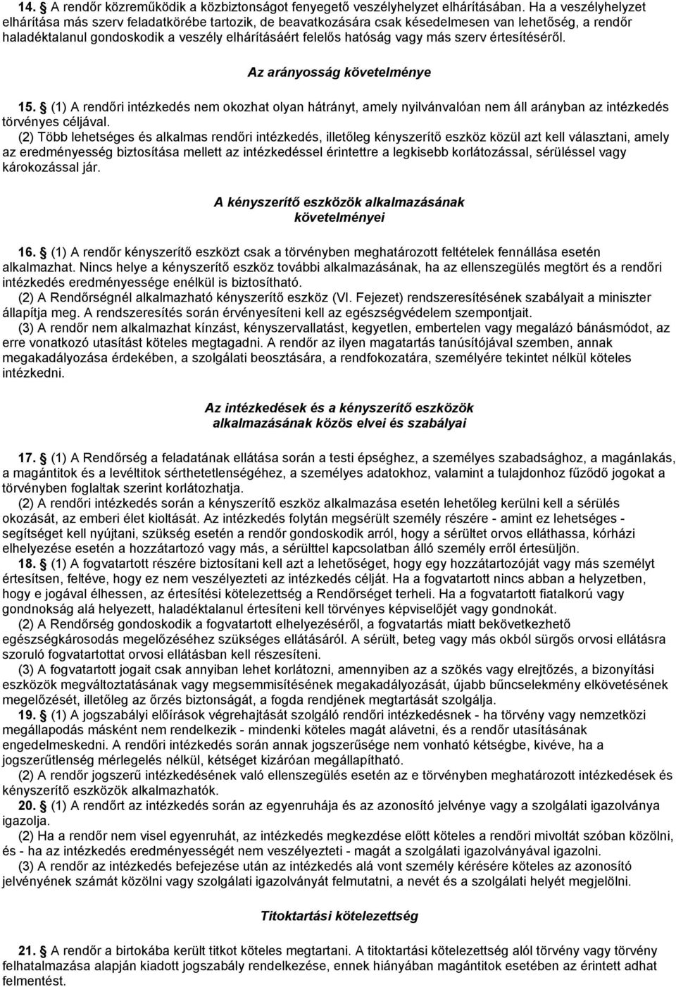 más szerv értesítéséről. Az arányosság követelménye 15. (1) A rendőri intézkedés nem okozhat olyan hátrányt, amely nyilvánvalóan nem áll arányban az intézkedés törvényes céljával.