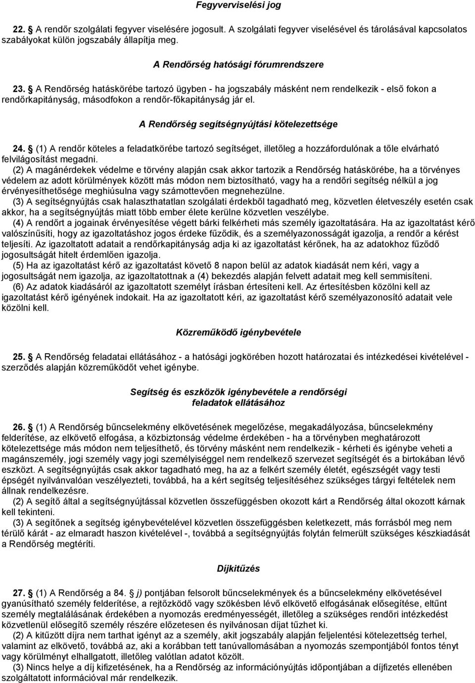 A Rendőrség segítségnyújtási kötelezettsége 24. (1) A rendőr köteles a feladatkörébe tartozó segítséget, illetőleg a hozzáfordulónak a tőle elvárható felvilágosítást megadni.