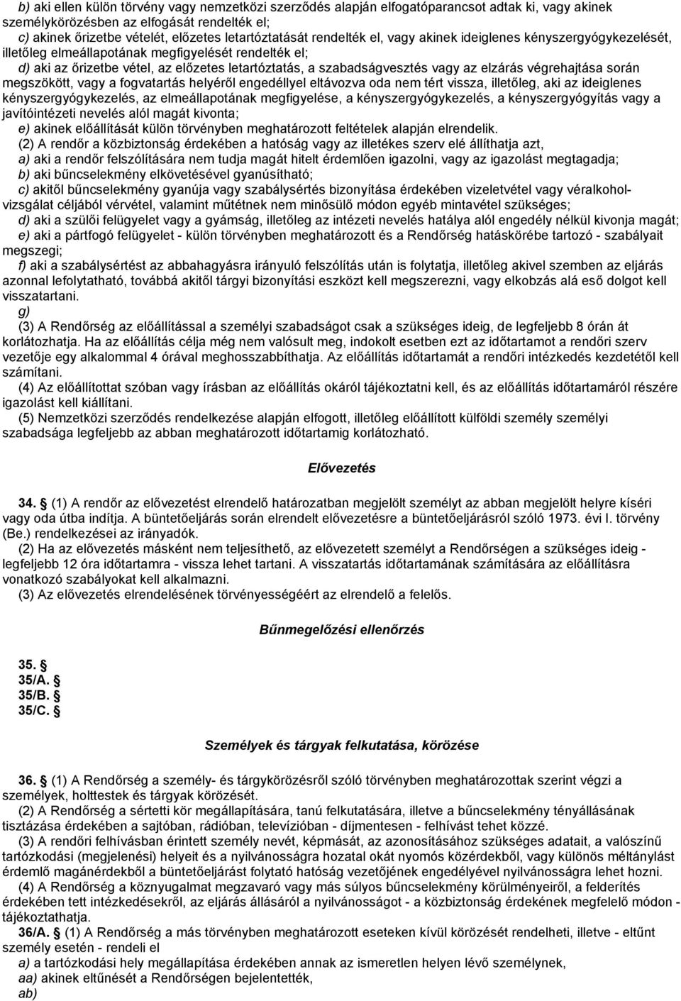 elzárás végrehajtása során megszökött, vagy a fogvatartás helyéről engedéllyel eltávozva oda nem tért vissza, illetőleg, aki az ideiglenes kényszergyógykezelés, az elmeállapotának megfigyelése, a