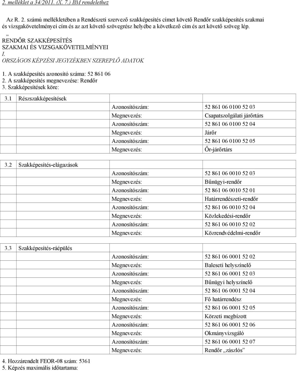 lép. RENDŐR SZAKKÉPESÍTÉS SZAKMAI ÉS VIZSGAKÖVETELMÉNYEI I. ORSZÁGOS KÉPZÉSI JEGYZÉKBEN SZEREPLŐ ADATOK 1. A szakképesítés azonosító száma: 52 861 06 2. A szakképesítés megnevezése: Rendőr 3.