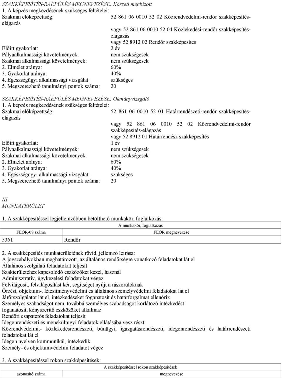 vagy 52 8912 02 Rendőr szakképesítés Előírt gyakorlat: 2 év Pályaalkalmassági követelmények: nem szükségesek Szakmai alkalmassági követelmények: nem szükségesek 2. Elmélet aránya: 60% 3.