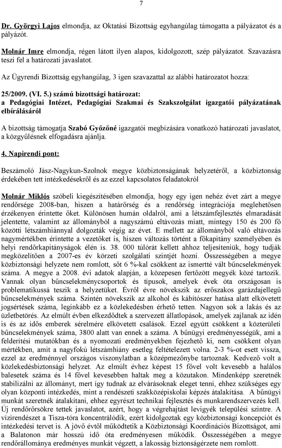 ) számú bizottsági határozat: a Pedagógiai Intézet, Pedagógiai Szakmai és Szakszolgálat igazgatói pályázatának elbírálásáról A bizottság támogatja Szabó Győzőné igazgatói megbízására vonatkozó