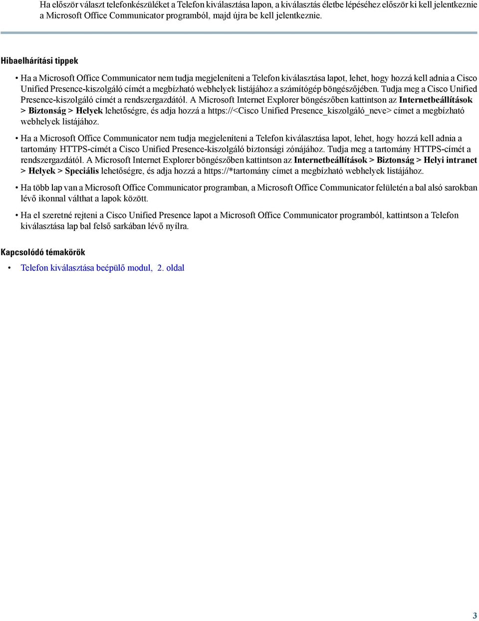 Hibaelhárítási tippek Ha a Microsoft Office Communicator nem tudja megjeleníteni a Telefon kiválasztása lapot, lehet, hogy hozzá kell adnia a Cisco Unified Presence-kiszolgáló címét a megbízható