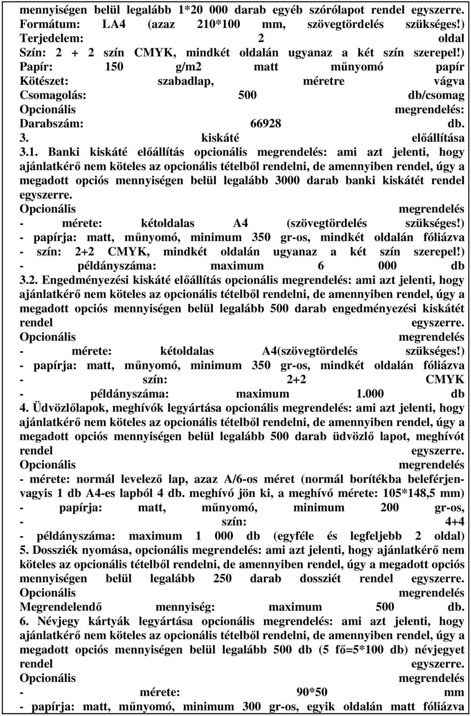 Banki kiskáté elıállítás opcionális ami azt jelenti, hogy megadott opciós mennyiségen belül legalább 3000 darab banki kiskátét rendel - mérete: kétoldalas A4 (szövegtördelés szükséges!