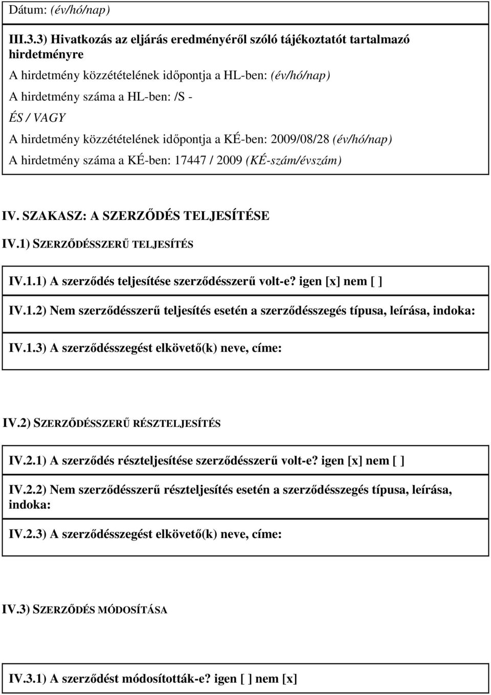 közzétételének idıpontja a KÉ-ben: 2009/08/28 (év/hó/nap) A hirdetmény száma a KÉ-ben: 17447 / 2009 (KÉ-szám/évszám) IV. SZAKASZ: A SZERZİDÉS TELJESÍTÉSE IV.1) SZERZİDÉSSZERŐ TELJESÍTÉS IV.1.1) A szerzıdés teljesítése szerzıdésszerő volt-e?