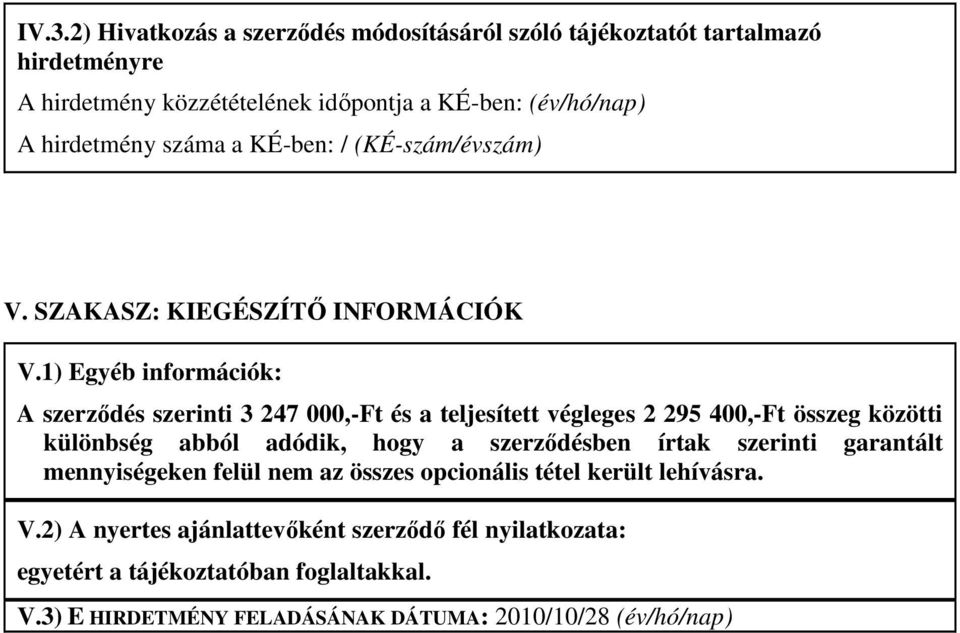 1) Egyéb információk: A szerzıdés szerinti 3 247 000,-Ft és a teljesített végleges 2 295 400,-Ft összeg közötti különbség abból adódik, hogy a szerzıdésben