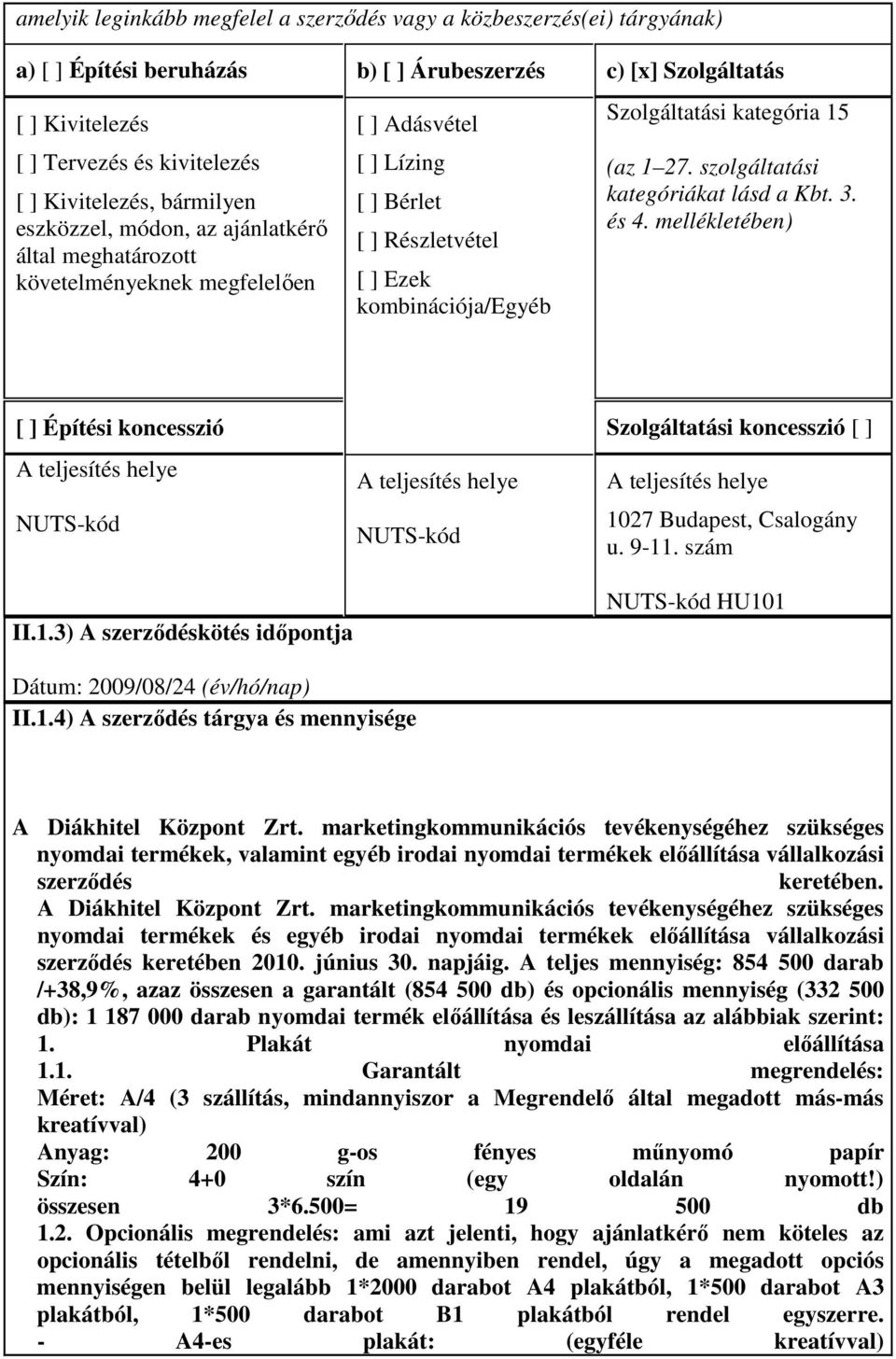 (az 1 27. szolgáltatási kategóriákat lásd a Kbt. 3. és 4. mellékletében) [ ] Építési koncesszió A teljesítés helye NUTS-kód II.1.3) A szerzıdéskötés idıpontja A teljesítés helye NUTS-kód Szolgáltatási koncesszió [ ] A teljesítés helye 1027 Budapest, Csalogány u.