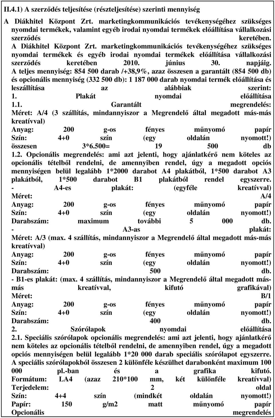 marketingkommunikációs tevékenységéhez szükséges nyomdai termékek és egyéb irodai nyomdai termékek elıállítása vállalkozási szerzıdés keretében 2010. június 30. napjáig.