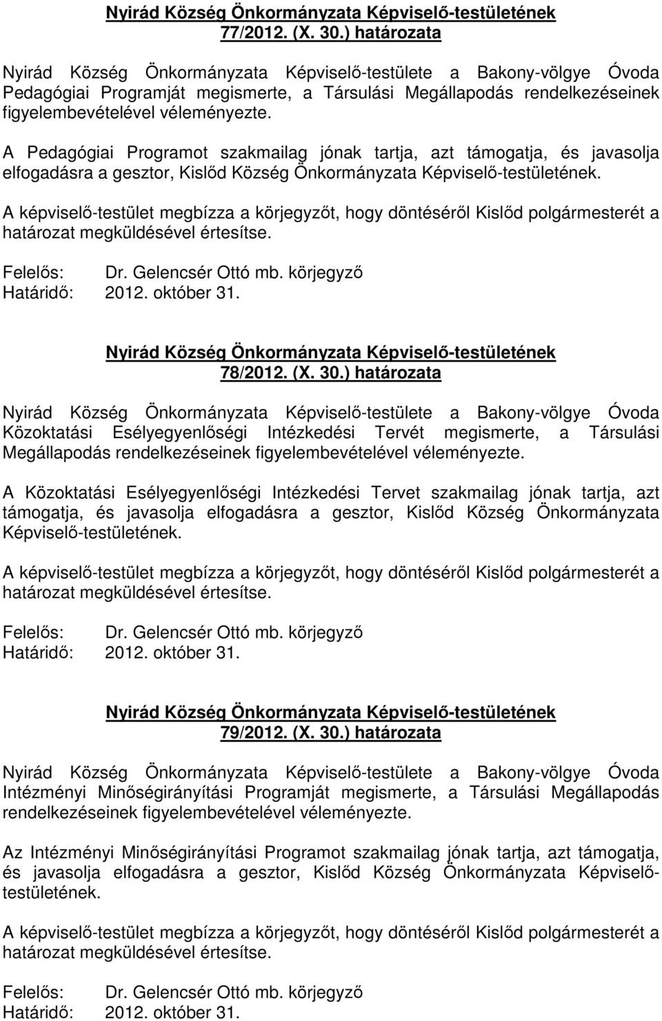 ) határozata Közoktatási Esélyegyenlıségi Intézkedési Tervét megismerte, a Társulási Megállapodás rendelkezéseinek figyelembevételével véleményezte.