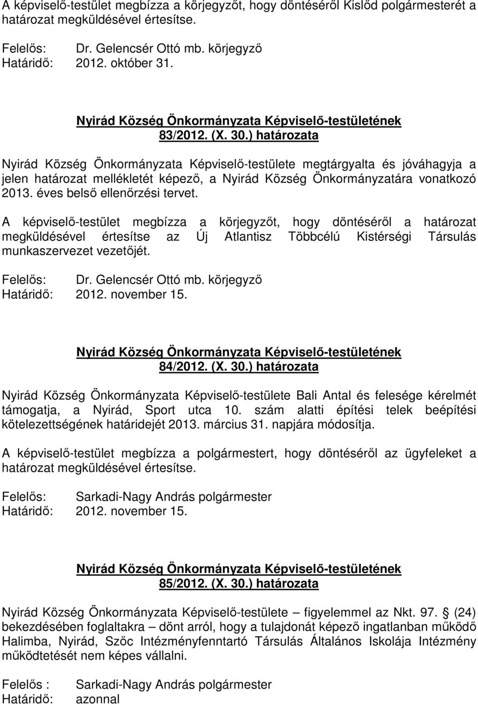 Határidı: 2012. november 15. 84/2012. (X. 30.) határozata Nyirád Község Önkormányzata Képviselı-testülete Bali Antal és felesége kérelmét támogatja, a Nyirád, Sport utca 10.