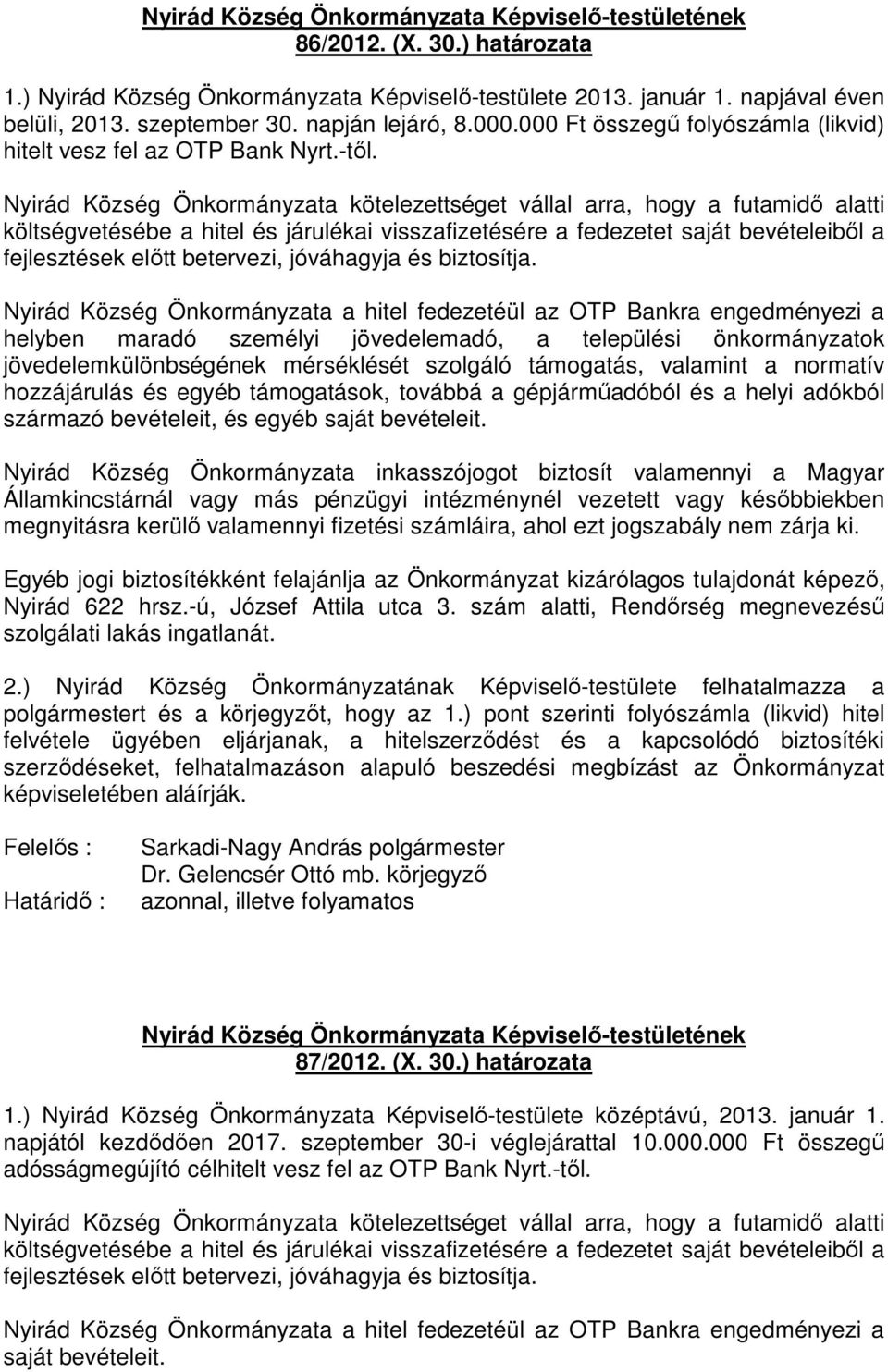 Nyirád Község Önkormányzata kötelezettséget vállal arra, hogy a futamidı alatti költségvetésébe a hitel és járulékai visszafizetésére a fedezetet saját bevételeibıl a fejlesztések elıtt betervezi,