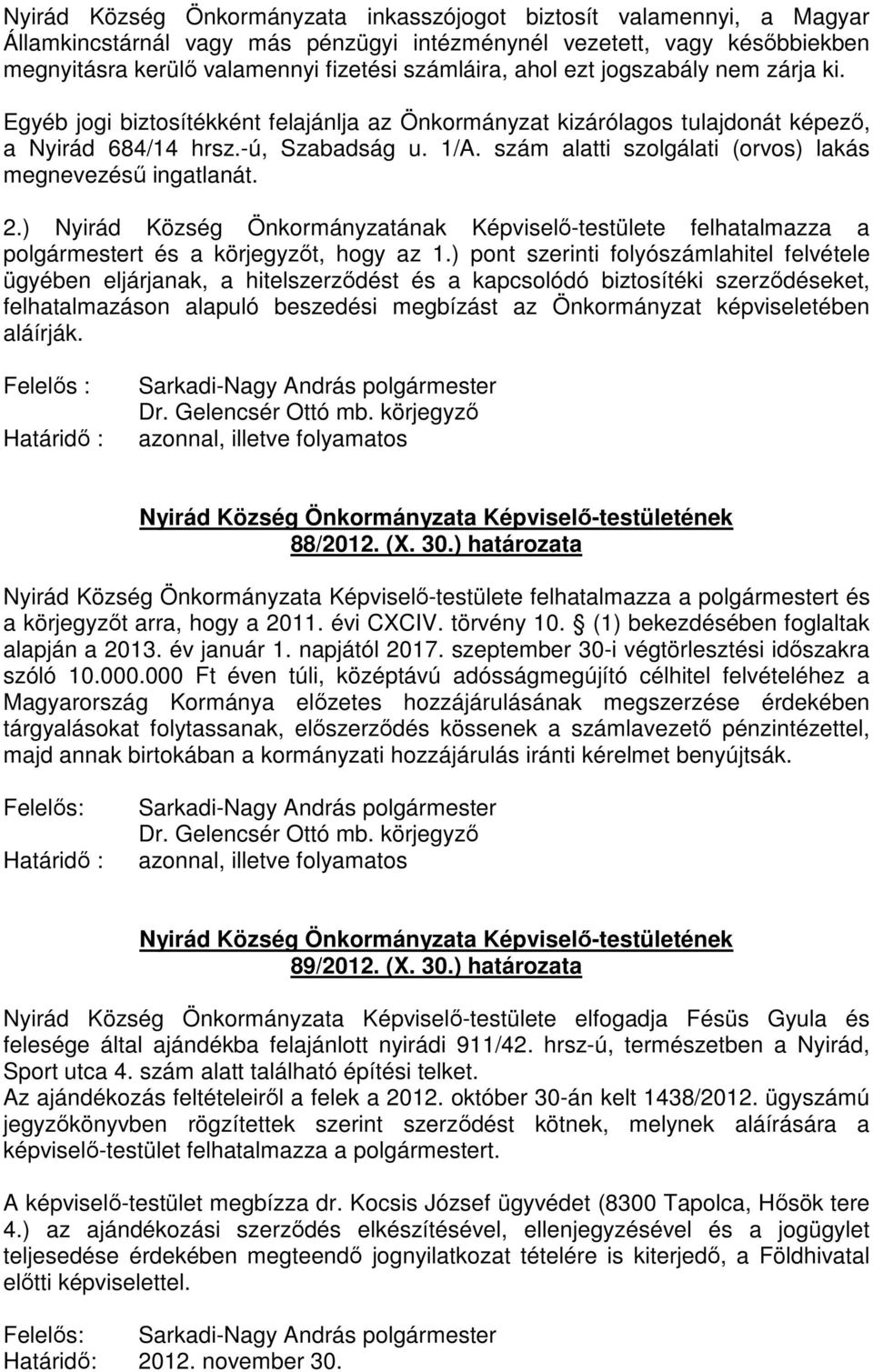 szám alatti szolgálati (orvos) lakás megnevezéső ingatlanát. 2.) Nyirád Község Önkormányzatának Képviselı-testülete felhatalmazza a polgármestert és a körjegyzıt, hogy az 1.