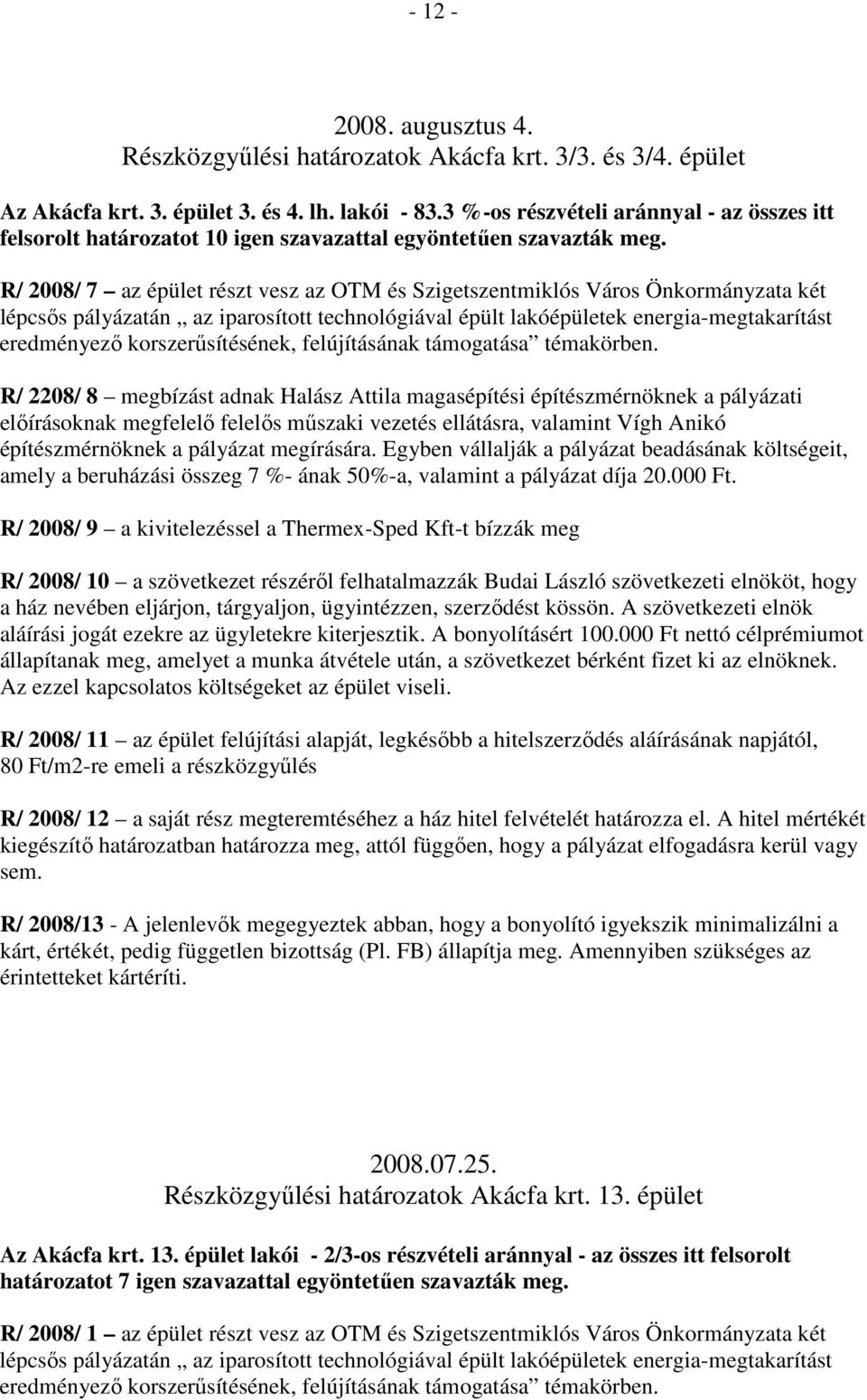 R/ 2008/ 7 az épület részt vesz az OTM és Szigetszentmiklós Város Önkormányzata két lépcsıs pályázatán az iparosított technológiával épült lakóépületek energia-megtakarítást eredményezı