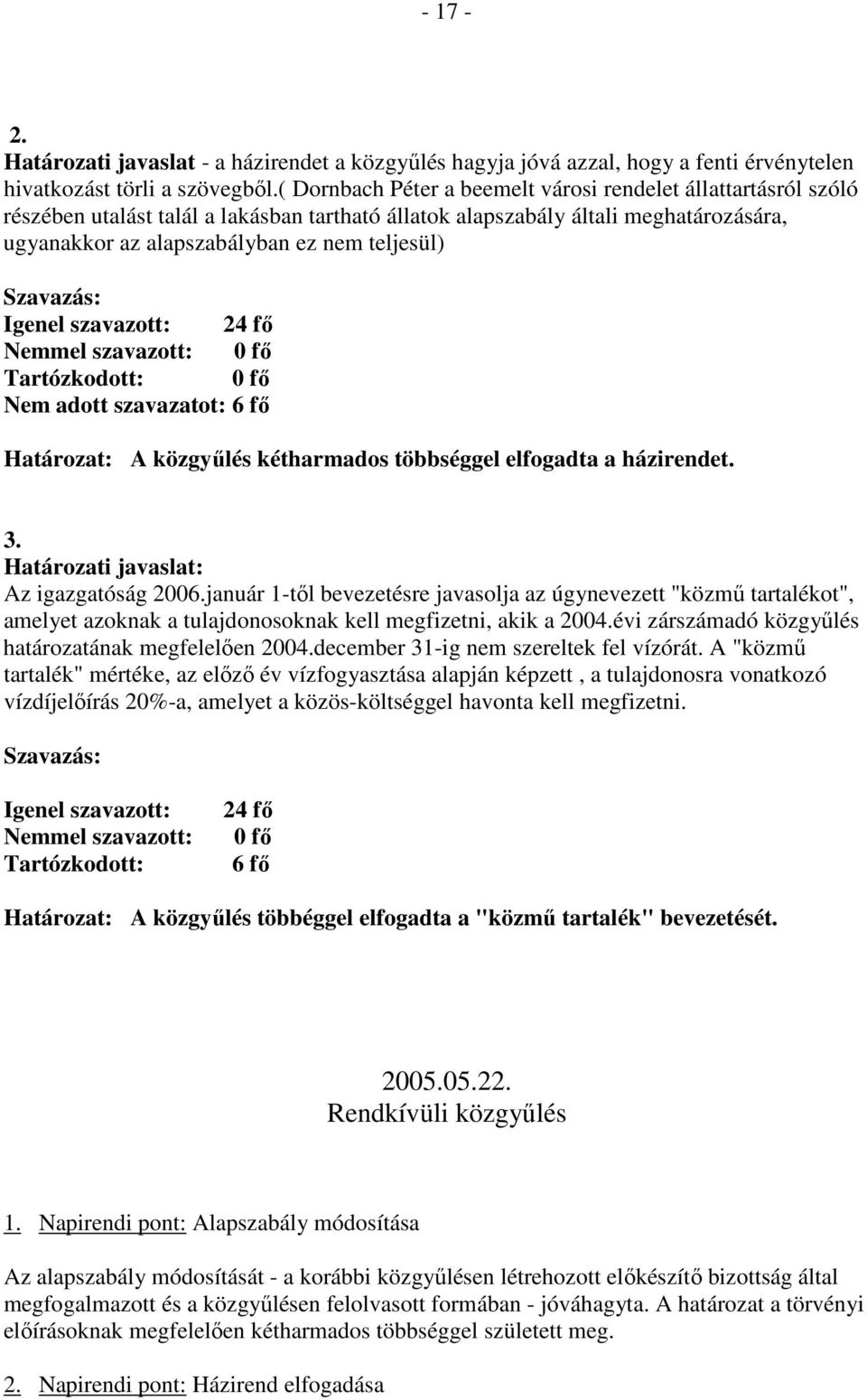 Igenel szavazott: 24 fı Nemmel szavazott: 0 fı Tartózkodott: 0 fı Nem adott szavazatot: 6 fı Határozat: A közgyőlés kétharmados többséggel elfogadta a házirendet. 3.