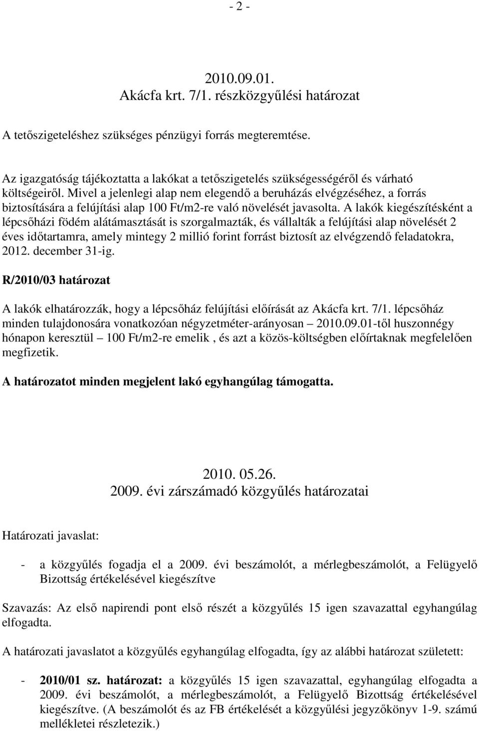 Mivel a jelenlegi alap nem elegendı a beruházás elvégzéséhez, a forrás biztosítására a felújítási alap 100 Ft/m2-re való növelését javasolta.