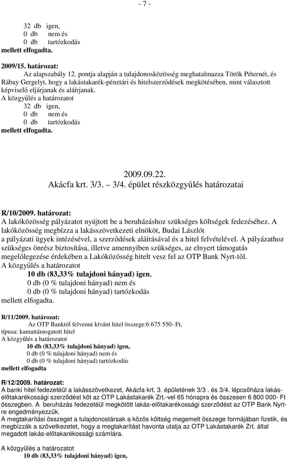 32 db igen, 0 db nem és 0 db tartózkodás mellett elfogadta. 2009.09.22. Akácfa krt. 3/3. 3/4. épület részközgyőlés határozatai R/10/2009.