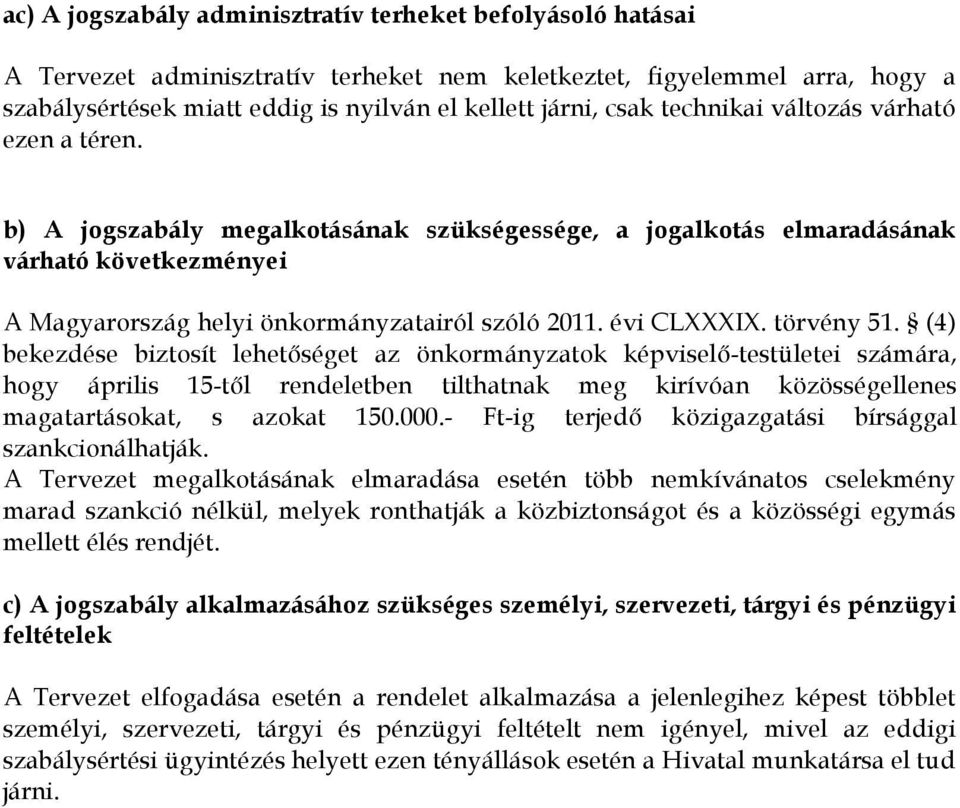 törvény 51. (4) bekezdése biztosít lehetőséget az önkormányzatok képviselő-testületei számára, hogy április 15-től rendeletben tilthatnak meg kirívóan közösségellenes magatartásokat, s azokat 150.000.
