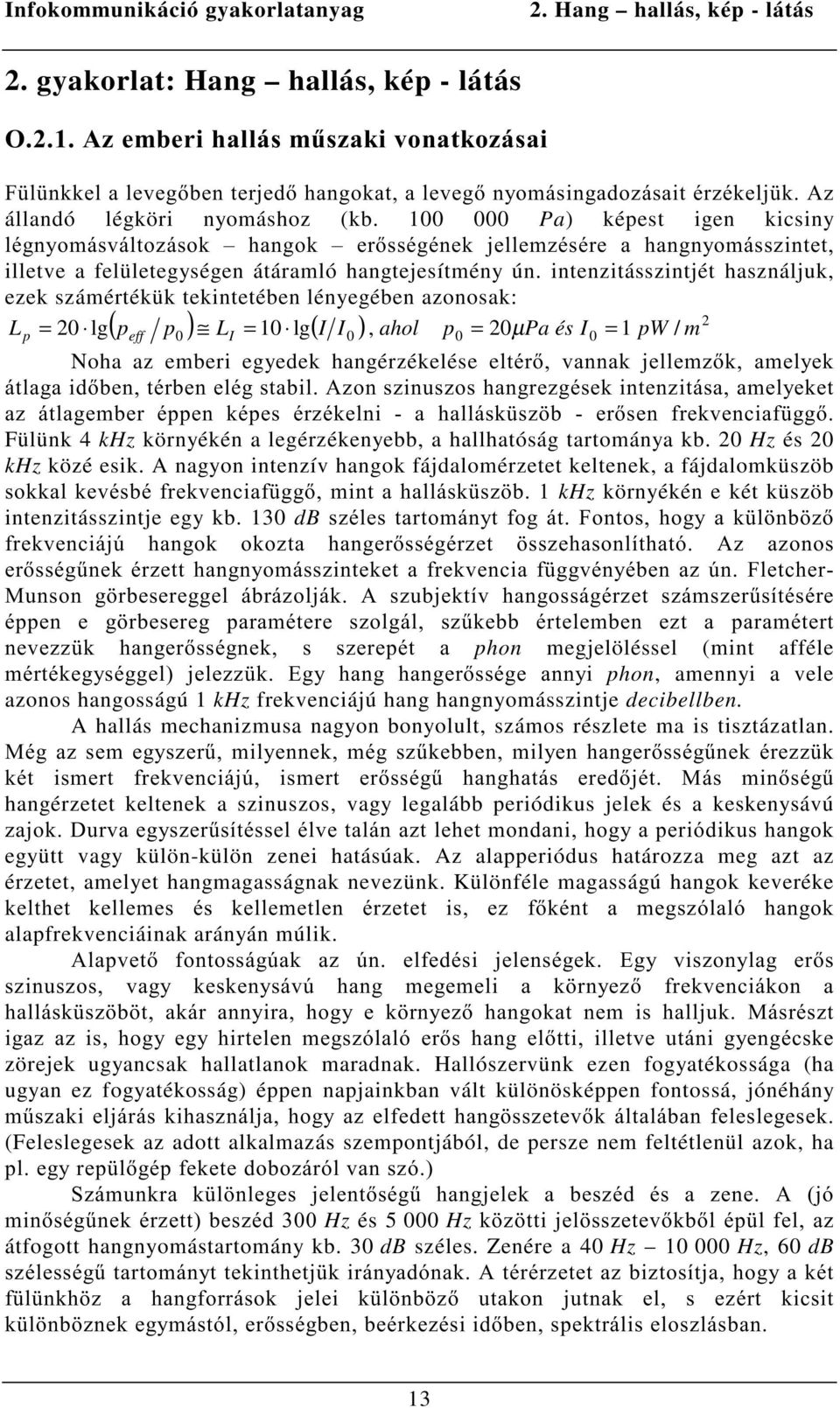 intenzitásszintjét használjuk, ezek számértékük tekintetében lényegében azonosak: L = 20 lg p p L = 10 lg I I, ahol p = 20µ Pa és I 1 pw m ( ) ( ) 2 p eff 0 I 0 0 0 = / Noha az emberi egyedek