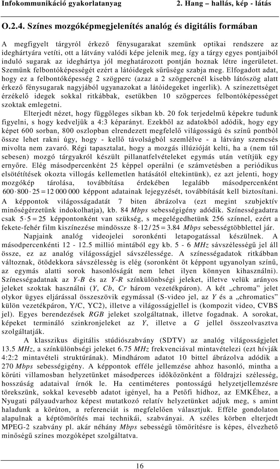 egyes pontjaiból induló sugarak az ideghártya jól meghatározott pontján hoznak létre ingerületet.