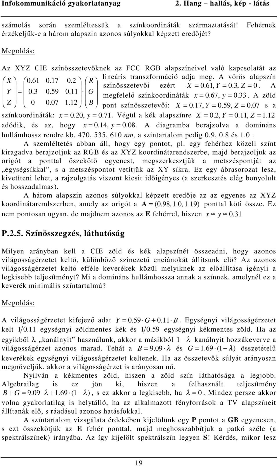 A vörös alapszín X 0.61 0.17 0.2 R V]tQ VV]HWHYL H]pUW X = 0.61, Y = 0.3, Z = 0. A Y = 0.3 0.59 0.11 G PHJIHOHO V]tQNRRUGLQiWiN x = 0.67, y = 0. 33. A zöld Z 0 0.07 1.12 B SRQW V]tQ VV]HWHYL X = 0.