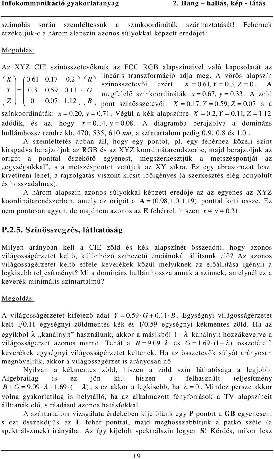 A vörös alapszín X 0.61 0.17 0.2 R V]tQ VV]HWHYL H]pUW X = 0.61, Y = 0.3, Z = 0. A Y = 0.3 0.59 0.11 G PHJIHOHO V]tQNRRUGLQiWiN x = 0.67, y = 0. 33. A zöld Z 0 0.07 1.12 B SRQW V]tQ VV]HWHYL X = 0.