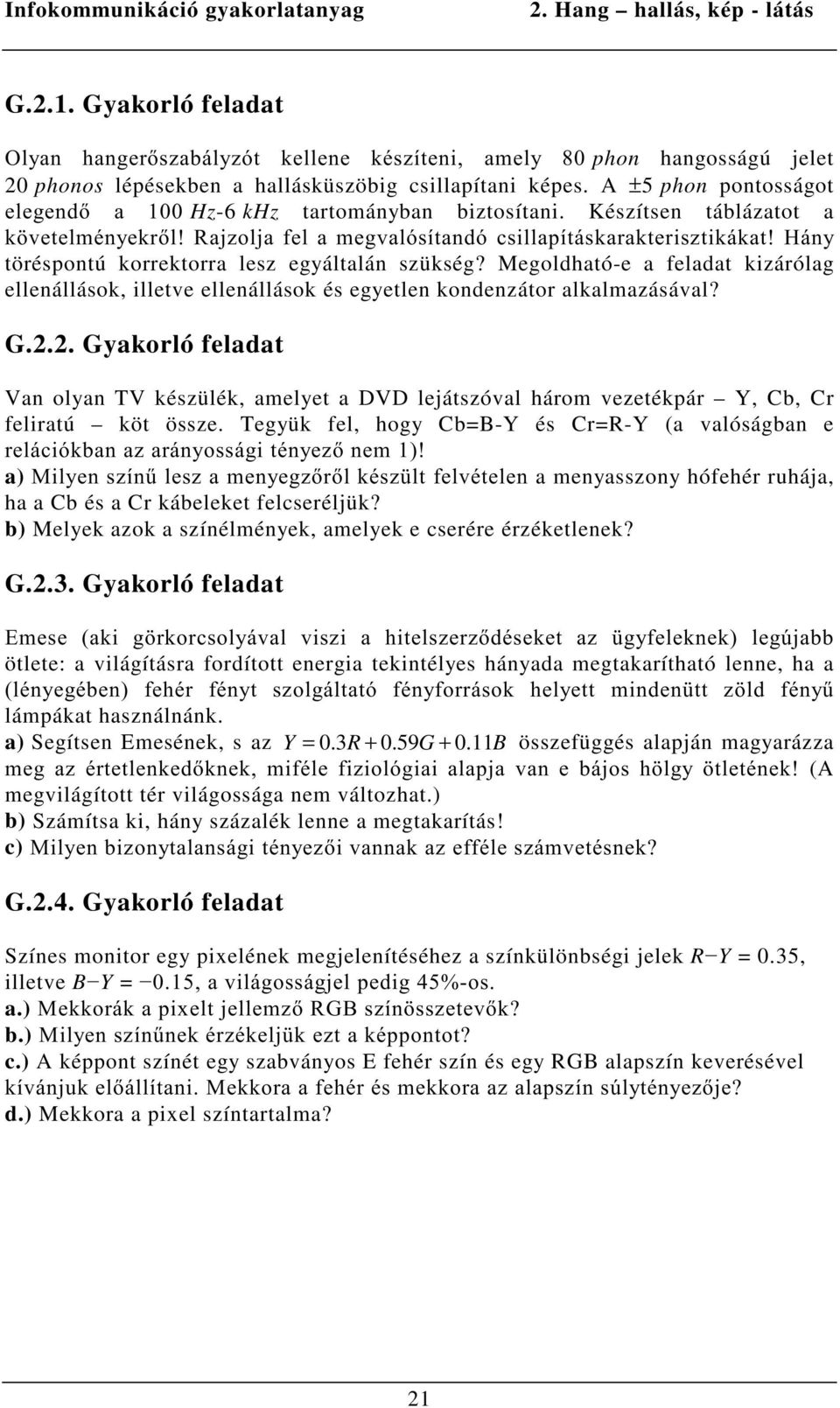 Készítsen táblázatot a N YHWHOPpQ\HNUO5DM]ROMDIHODPHJYDOyVtWDQGyFVLOODStWiVNDUDNWHULV]WLNiNDW+iQ\ töréspontú korrektorra lesz egyáltalán szükség?