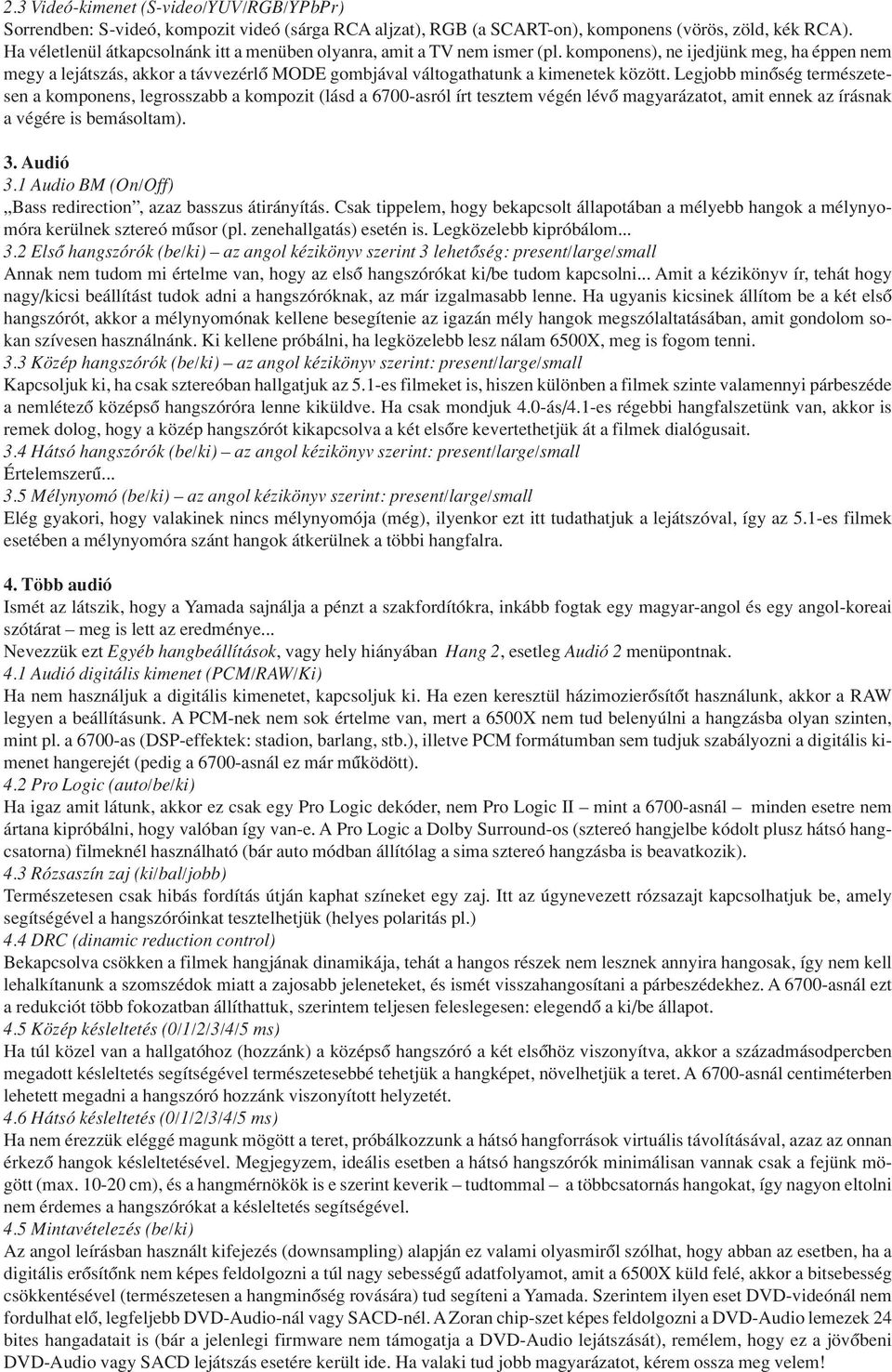 komponens), ne ijedjünk meg, ha éppen nem megy a lejátszás, akkor a távvezérlô MODE gombjával váltogathatunk a kimenetek között.