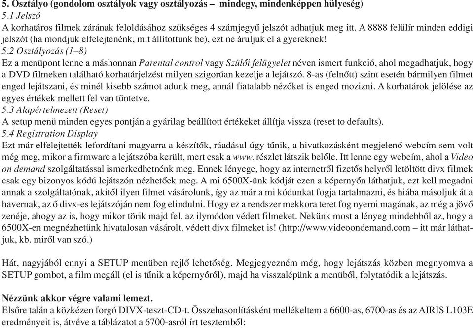 2 Osztályozás (1 8) Ez a menüpont lenne a máshonnan Parental control vagy Szülôi felügyelet néven ismert funkció, ahol megadhatjuk, hogy a DVD filmeken található korhatárjelzést milyen szigorúan
