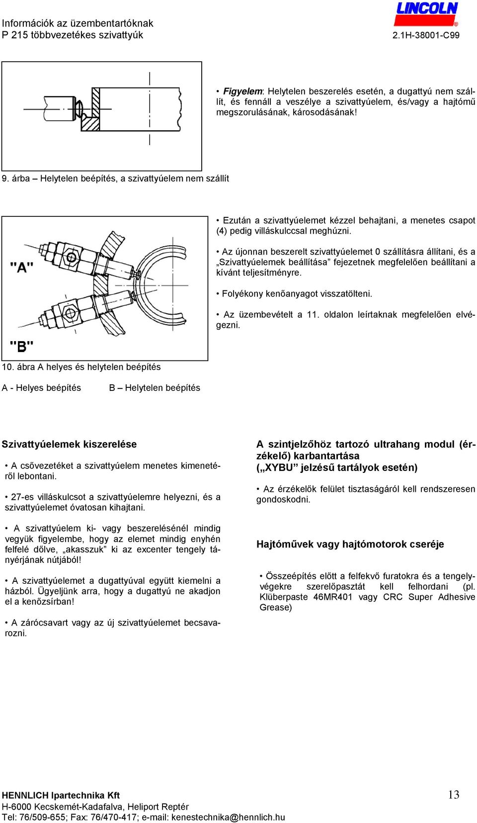 Az újonnan beszerelt szivattyúelemet 0 szállításra állítani, és a Szivattyúelemek beállítása fejezetnek megfelelően beállítani a kívánt teljesítményre. Folyékony kenőanyagot visszatölteni.