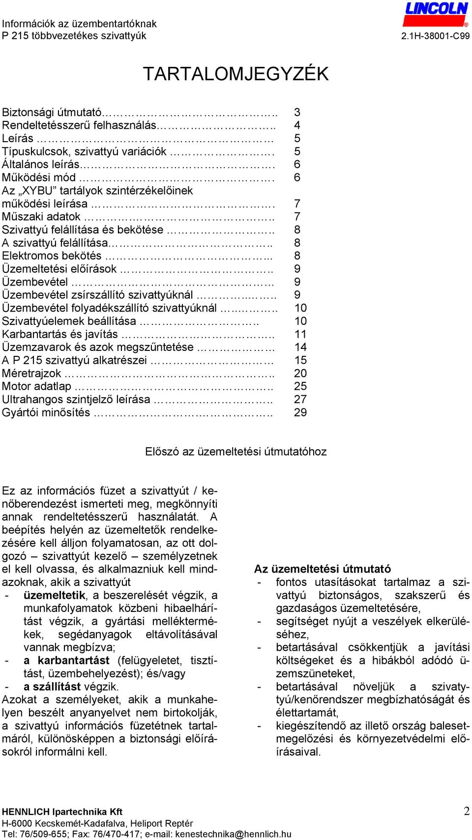 . 9 Üzembevétel 9 Üzembevétel zsírszállító szivattyúknál.... 9 Üzembevétel folyadékszállító szivattyúknál.... 10 Szivattyúelemek beállítása.. 10 Karbantartás és javítás.