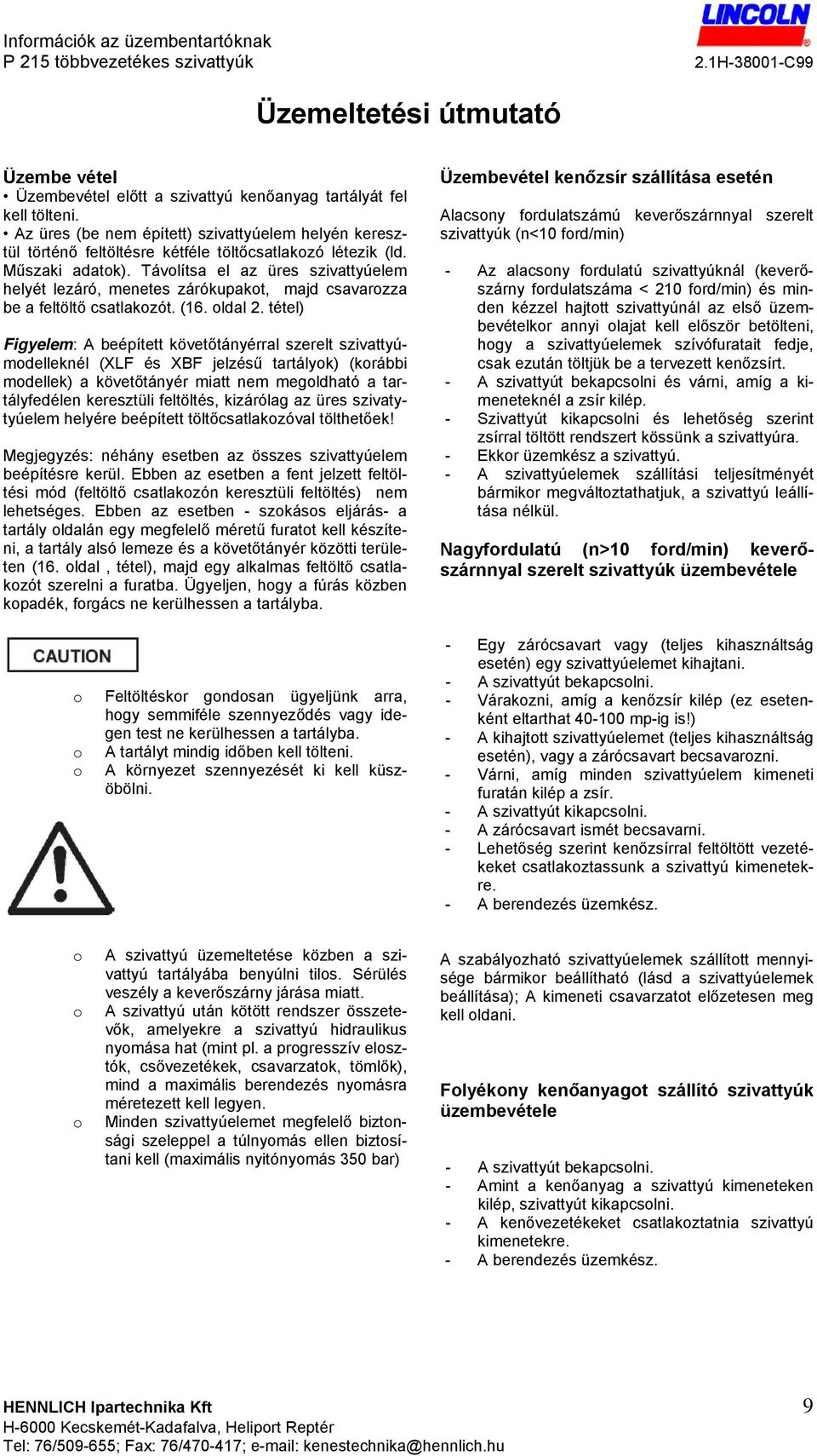 Távolítsa el az üres szivattyúelem helyét lezáró, menetes zárókupakot, majd csavarozza be a feltöltő csatlakozót. (16. oldal 2.